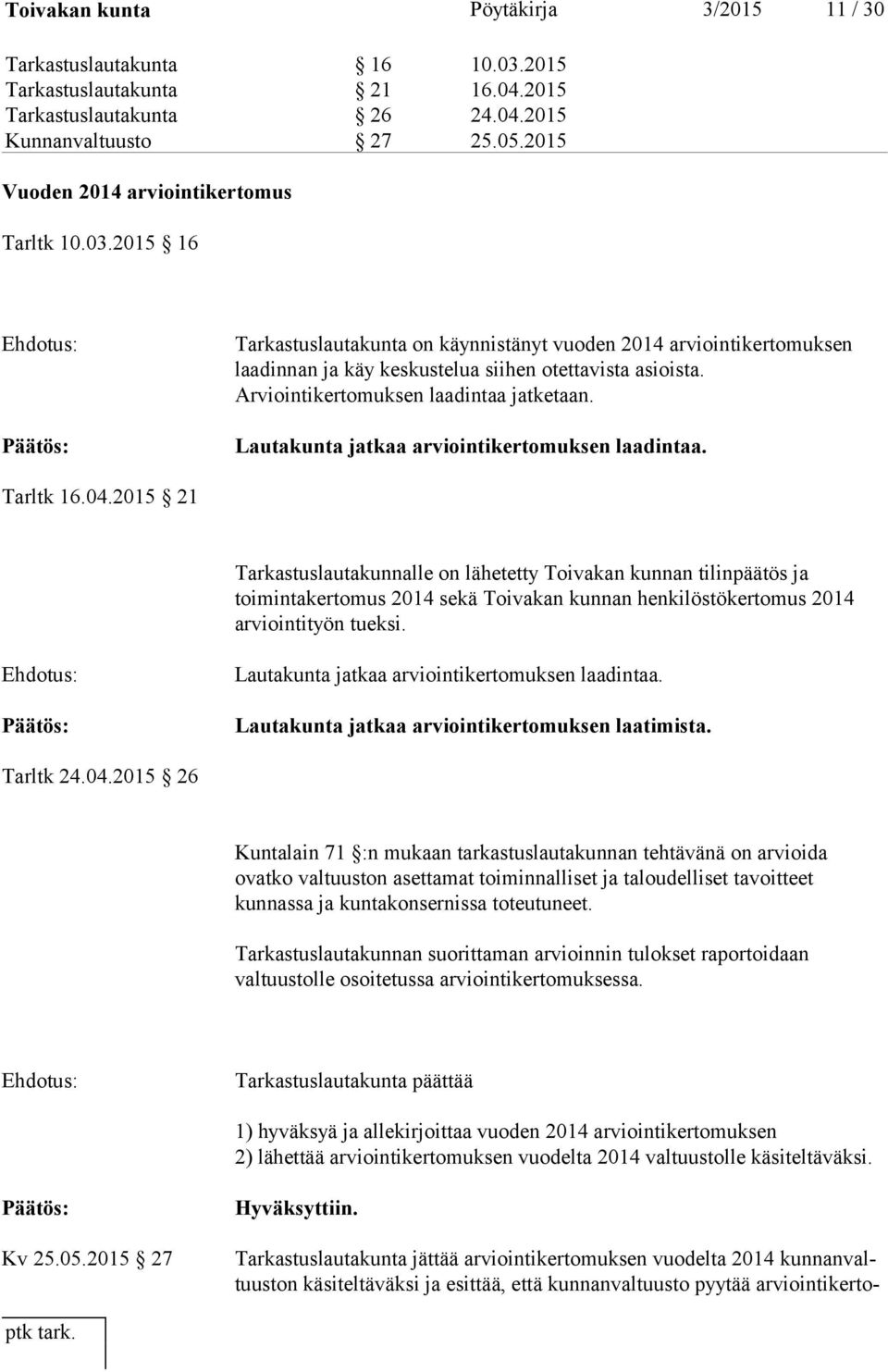 Arviointikertomuksen laadintaa jatketaan. Lautakunta jatkaa arviointikertomuksen laadintaa. Tarltk 16.04.