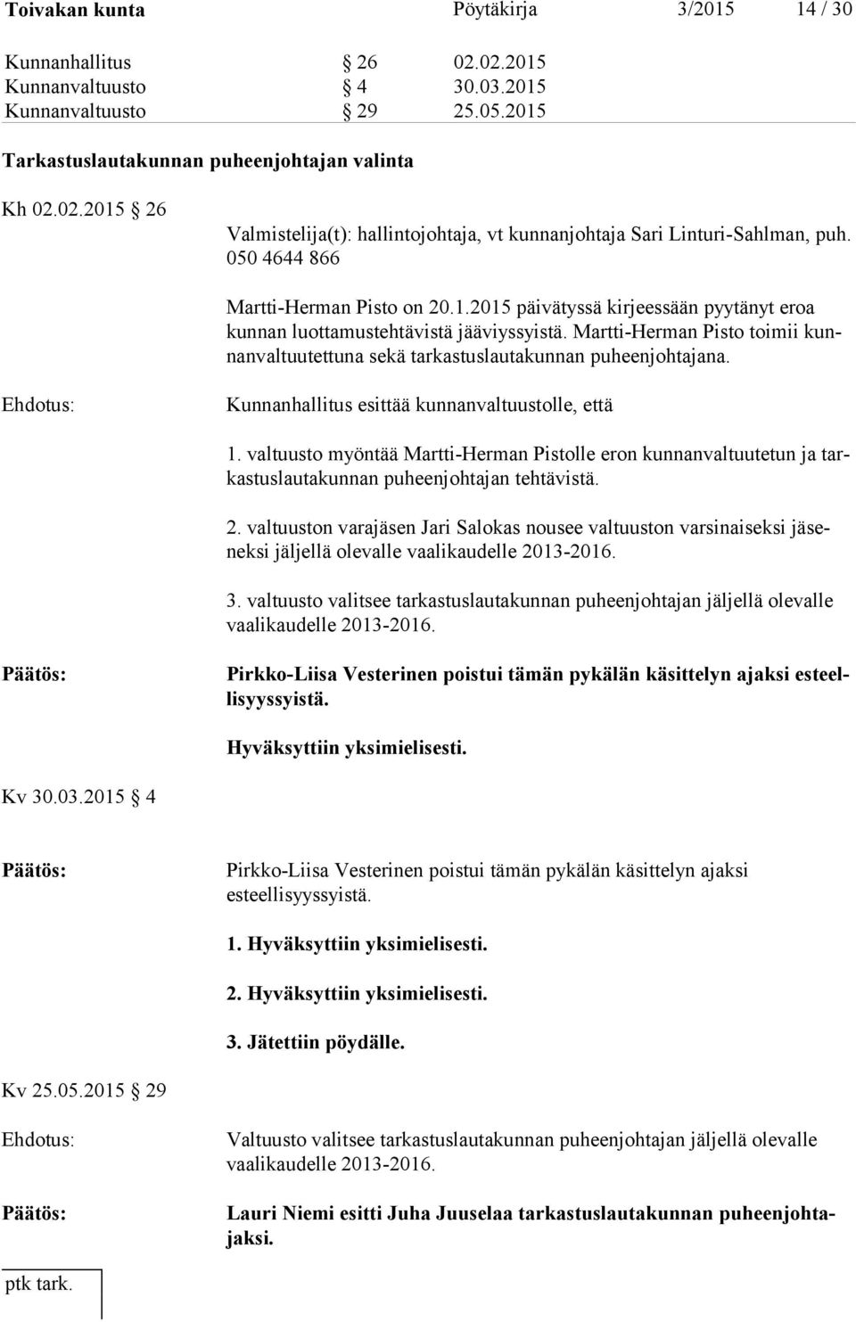 Martti-Herman Pisto toimii kunnan val tuu tet tu na sekä tarkastuslautakunnan puheenjohtajana. Ehdotus: Kunnanhallitus esittää kunnanvaltuustolle, että 1.