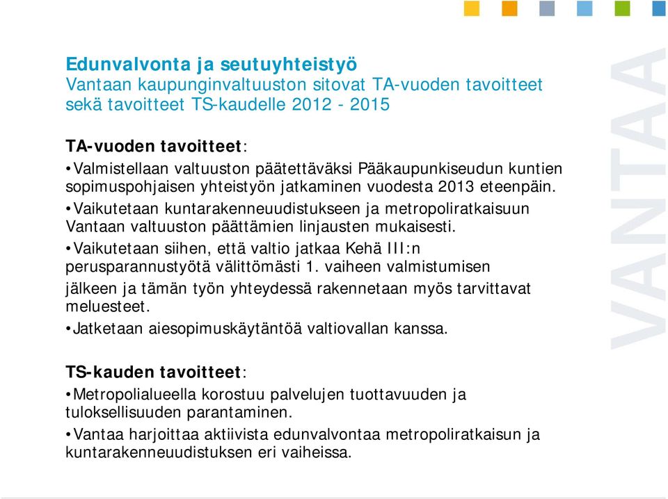 Vaikutetaan kuntarakenneuudistukseen ja metropoliratkaisuun Vantaan valtuuston päättämien linjausten mukaisesti. Vaikutetaan siihen, että valtio jatkaa Kehä III:n perusparannustyötä välittömästi 1.