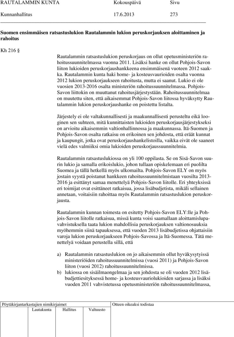 rahoitussuunnitelmassa vuonna 2011. Lisäksi hanke on ollut Pohjois-Savon liiton lukioiden peruskorjaushankkeena ensimmäisenä vuoteen 2012 saakka.