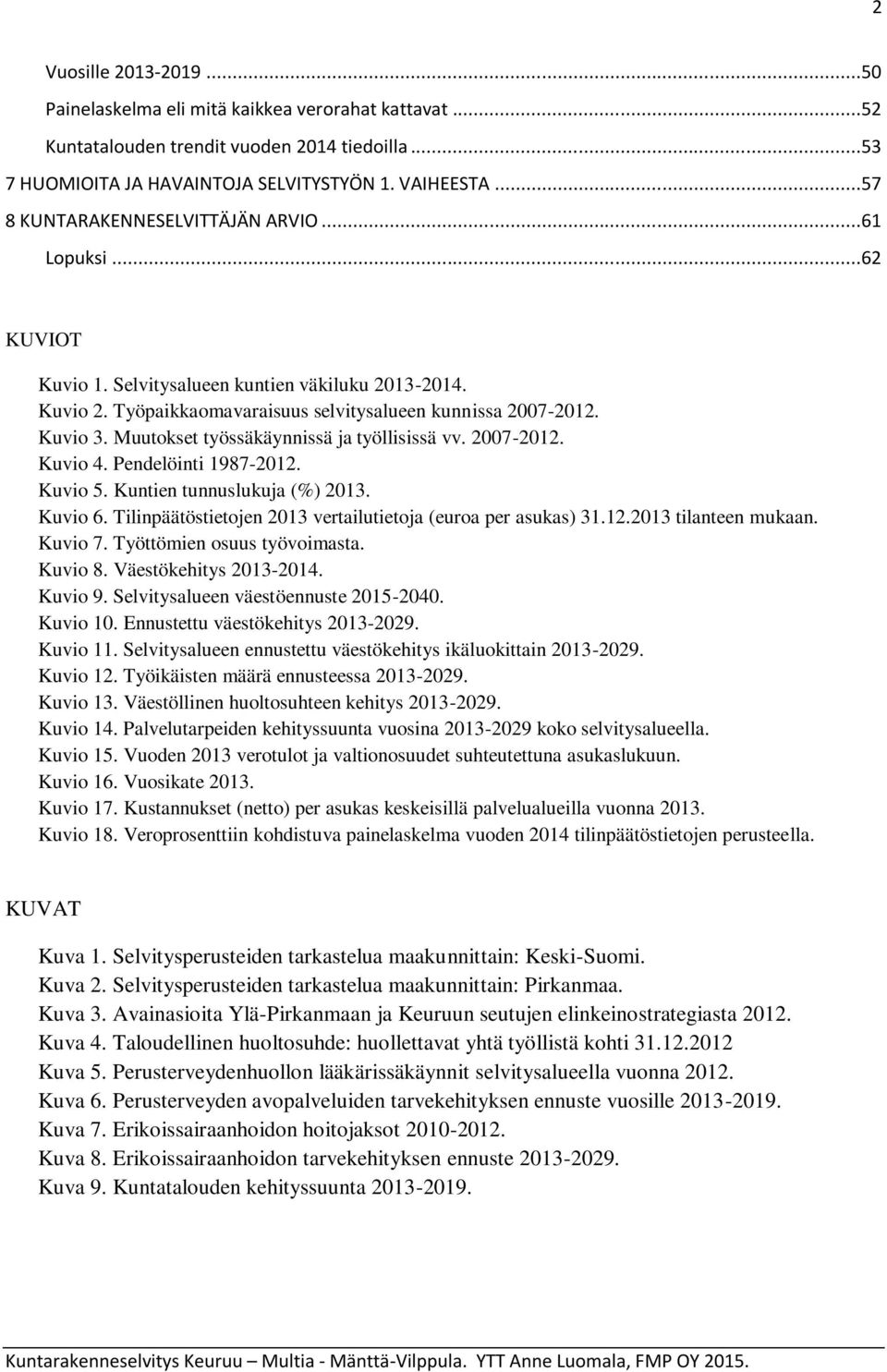 Muutokset työssäkäynnissä ja työllisissä vv. 2007-2012. Kuvio 4. Pendelöinti 1987-2012. Kuvio 5. Kuntien tunnuslukuja (%) 2013. Kuvio 6. Tilinpäätöstietojen 2013 vertailutietoja (euroa per asukas) 31.