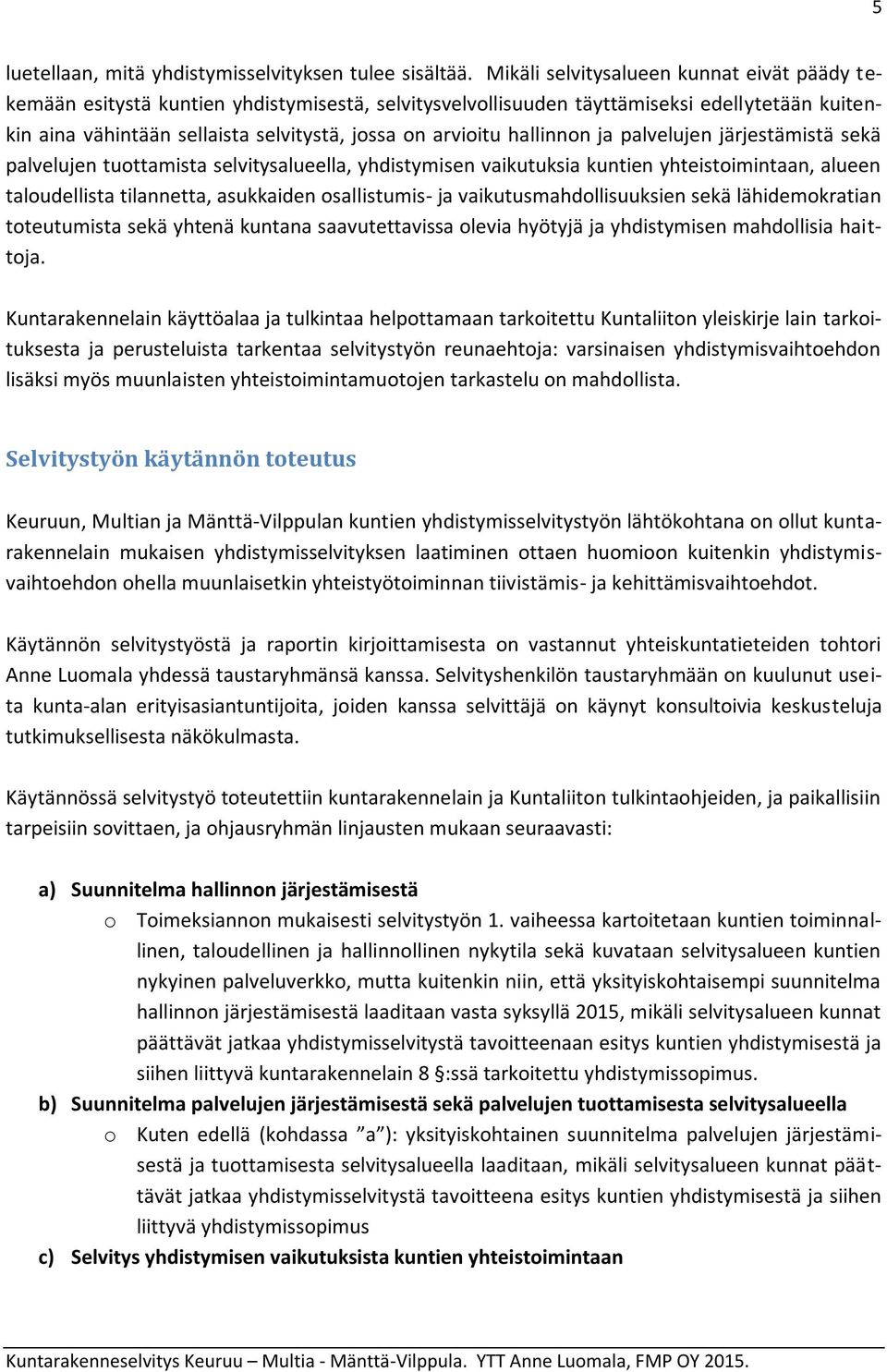 hallinnon ja palvelujen järjestämistä sekä palvelujen tuottamista selvitysalueella, yhdistymisen vaikutuksia kuntien yhteistoimintaan, alueen taloudellista tilannetta, asukkaiden osallistumis- ja