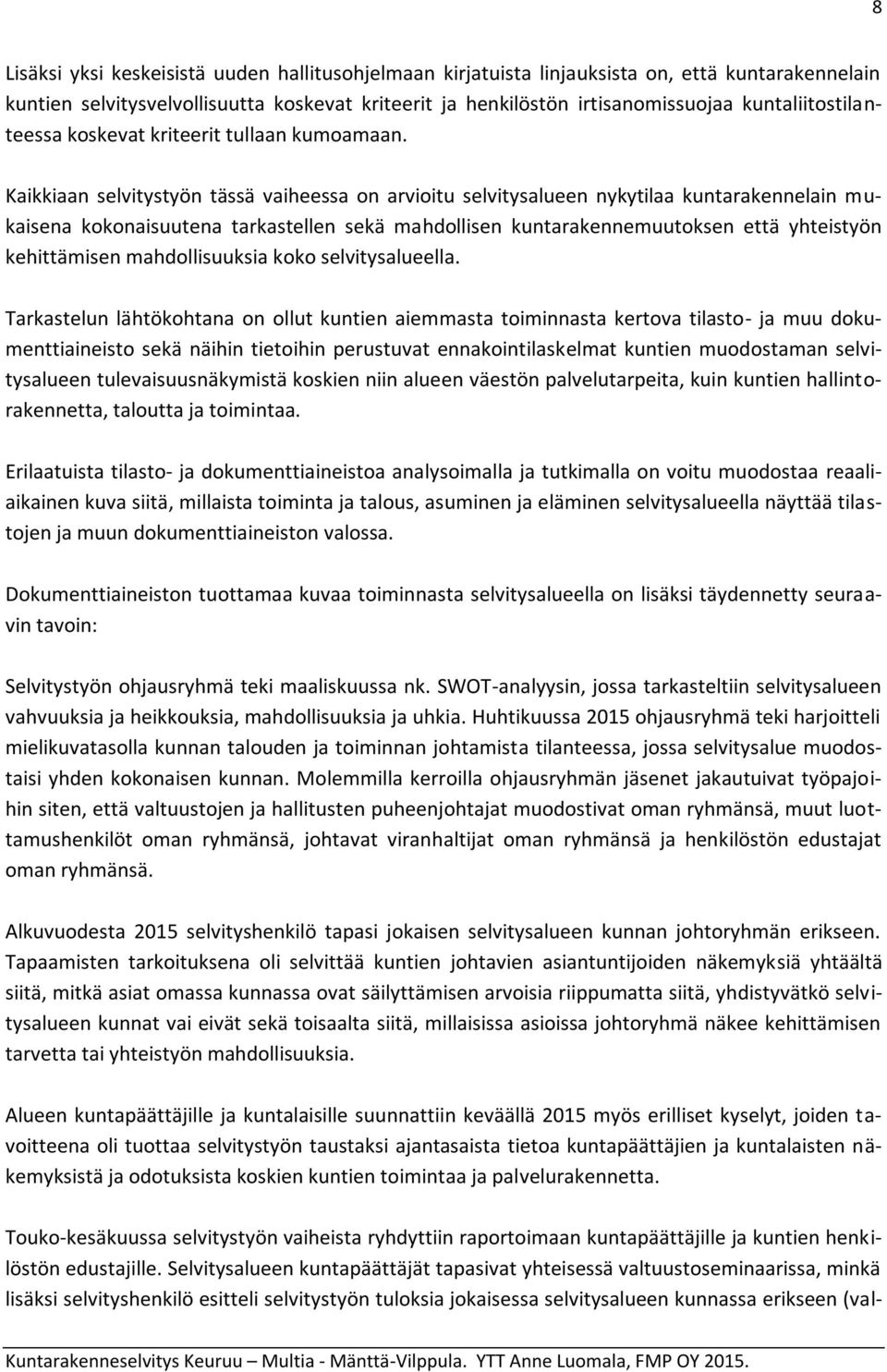 Kaikkiaan selvitystyön tässä vaiheessa on arvioitu selvitysalueen nykytilaa kuntarakennelain mukaisena kokonaisuutena tarkastellen sekä mahdollisen kuntarakennemuutoksen että yhteistyön kehittämisen