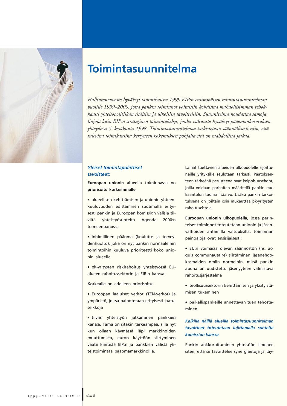 Suunnitelma noudattaa samoja linjoja kuin EIP:n strateginen toimintakehys, jonka valtuusto hyväksyi pääomankorotuksen yhteydessä 5. kesäkuuta 1998.