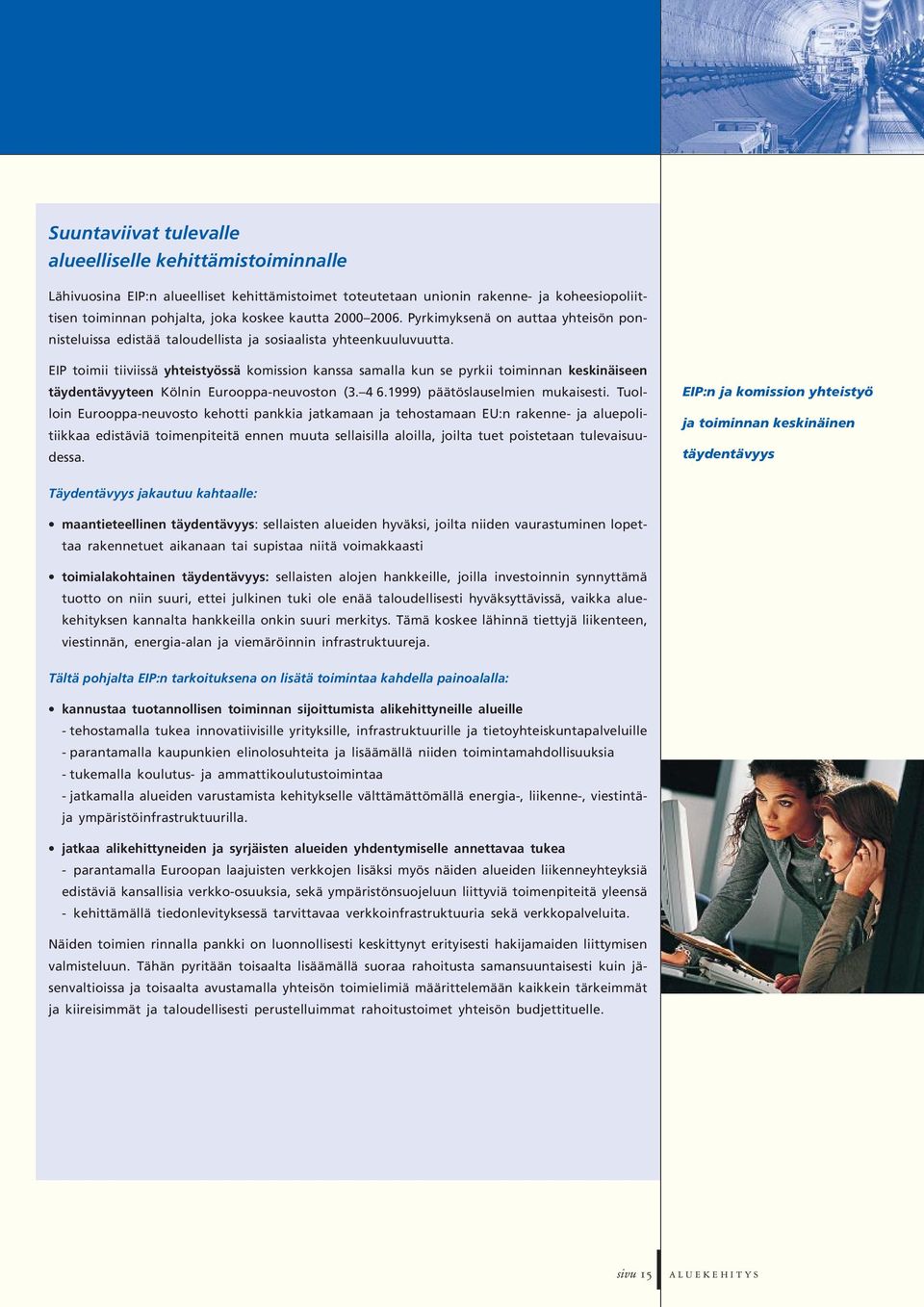 EIP toimii tiiviissä yhteistyössä komission kanssa samalla kun se pyrkii toiminnan keskinäiseen täydentävyyteen Kölnin Eurooppa-neuvoston (3. 4 6.1999) päätöslauselmien mukaisesti.