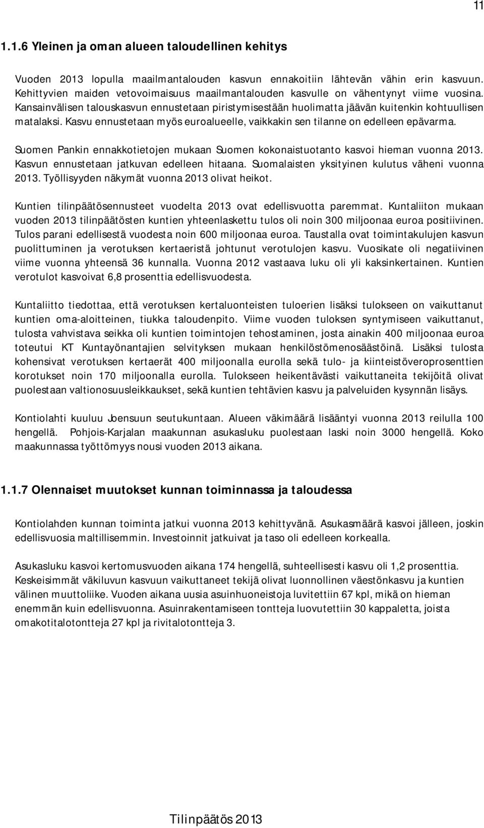 Kasvu ennustetaan myös euroalueelle, vaikkakin sen tilanne on edelleen epävarma. Suomen Pankin ennakkotietojen mukaan Suomen kokonaistuotanto kasvoi hieman vuonna 2013.