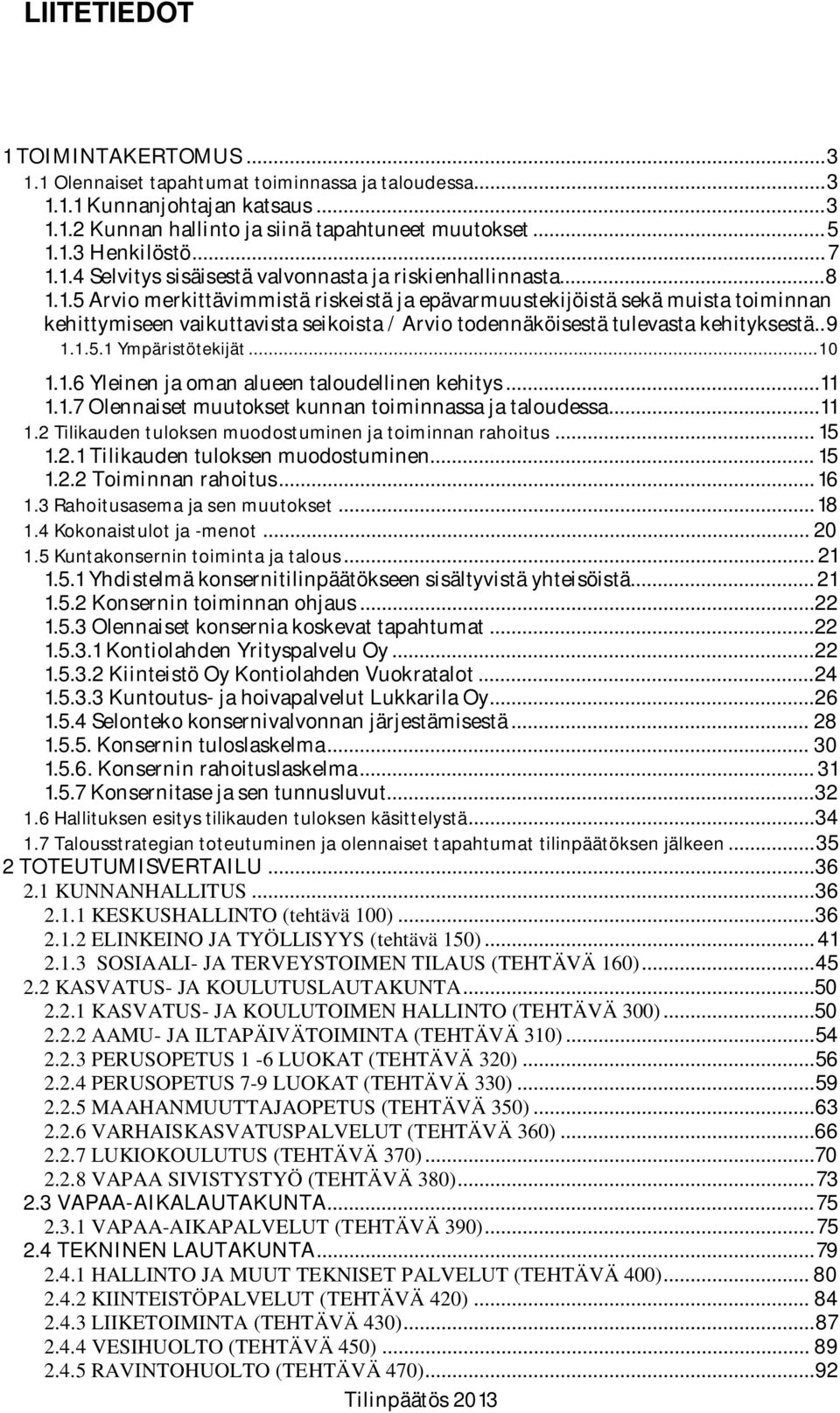 . 9 1.1.5.1 Ympäristötekijät... 10 1.1.6 Yleinen ja oman alueen taloudellinen kehitys... 11 1.1.7 Olennaiset muutokset kunnan toiminnassa ja taloudessa... 11 1.2 Tilikauden tuloksen muodostuminen ja toiminnan rahoitus.