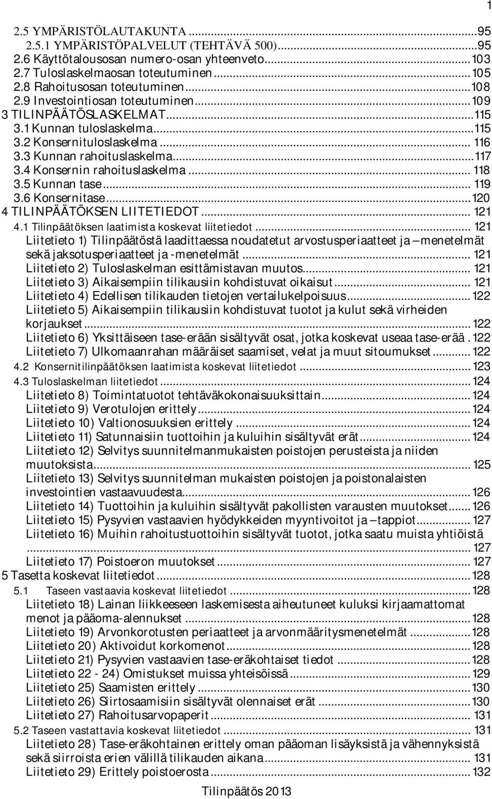 4 Konsernin rahoituslaskelma... 118 3.5 Kunnan tase... 119 3.6 Konsernitase... 120 4 TILINPÄÄTÖKSEN LIITETIEDOT... 121 4.1 Tilinpäätöksen laatimista koskevat liitetiedot.