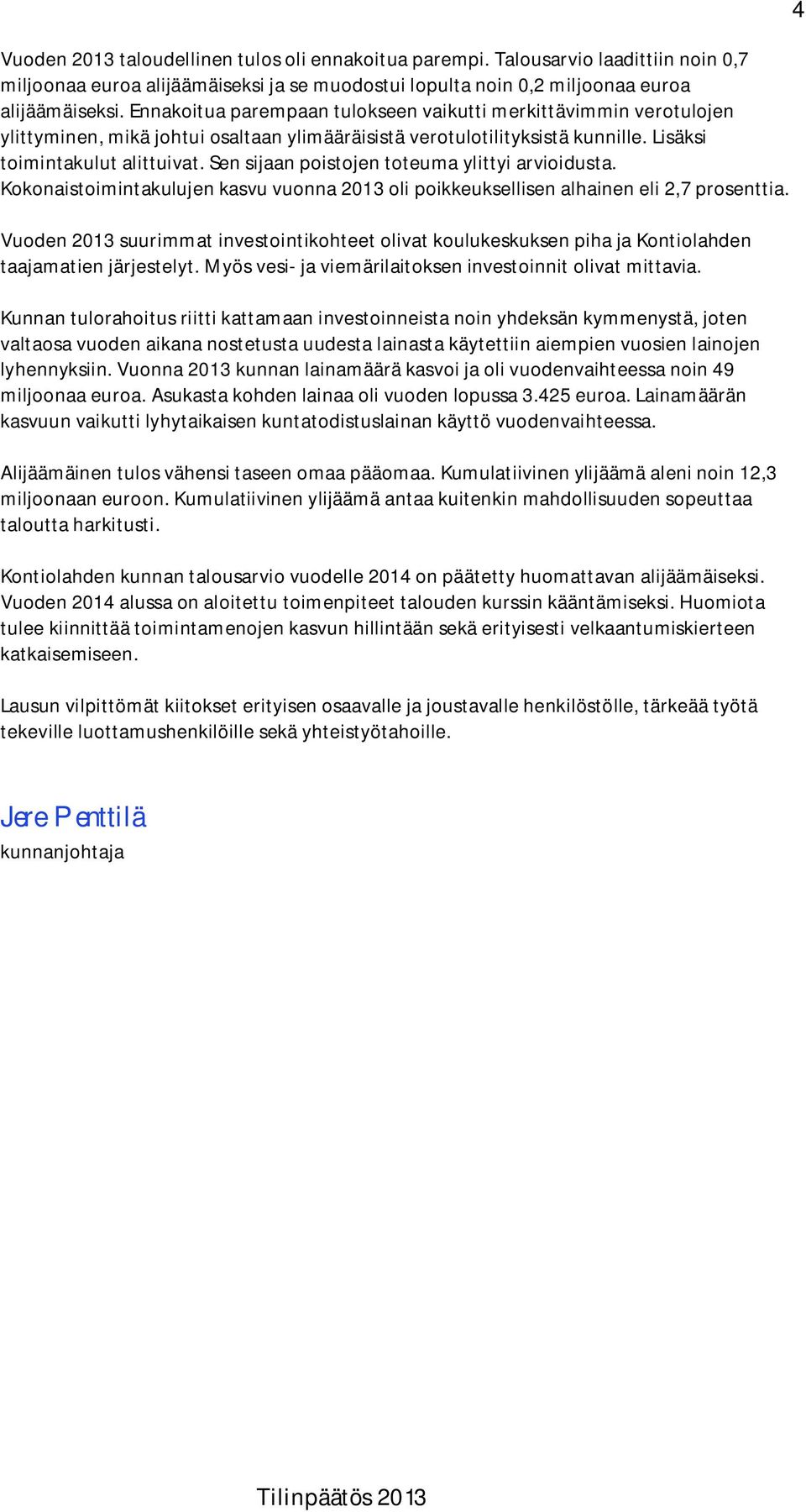 Sen sijaan poistojen toteuma ylittyi arvioidusta. Kokonaistoimintakulujen kasvu vuonna 2013 oli poikkeuksellisen alhainen eli 2,7 prosenttia.