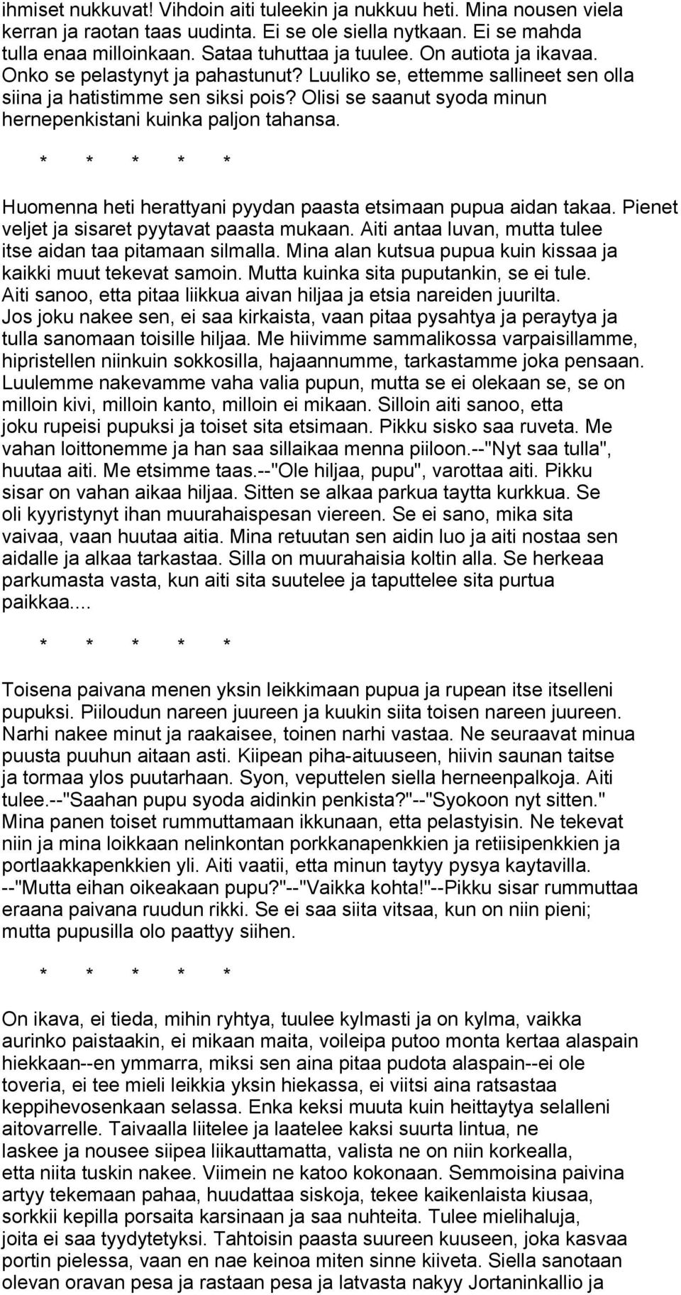 * * * * * Huomenna heti herattyani pyydan paasta etsimaan pupua aidan takaa. Pienet veljet ja sisaret pyytavat paasta mukaan. Aiti antaa luvan, mutta tulee itse aidan taa pitamaan silmalla.