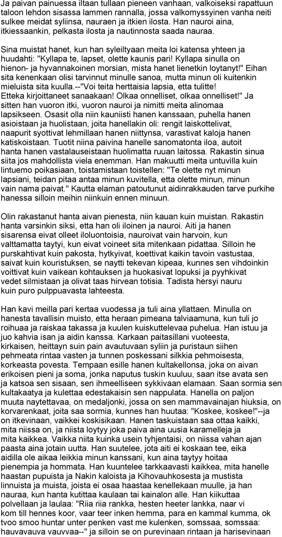 Kyllapa sinulla on hienon- ja hyvannakoinen morsian, mista hanet lienetkin loytanyt!" Eihan sita kenenkaan olisi tarvinnut minulle sanoa, mutta minun oli kuitenkin mieluista sita kuulla.