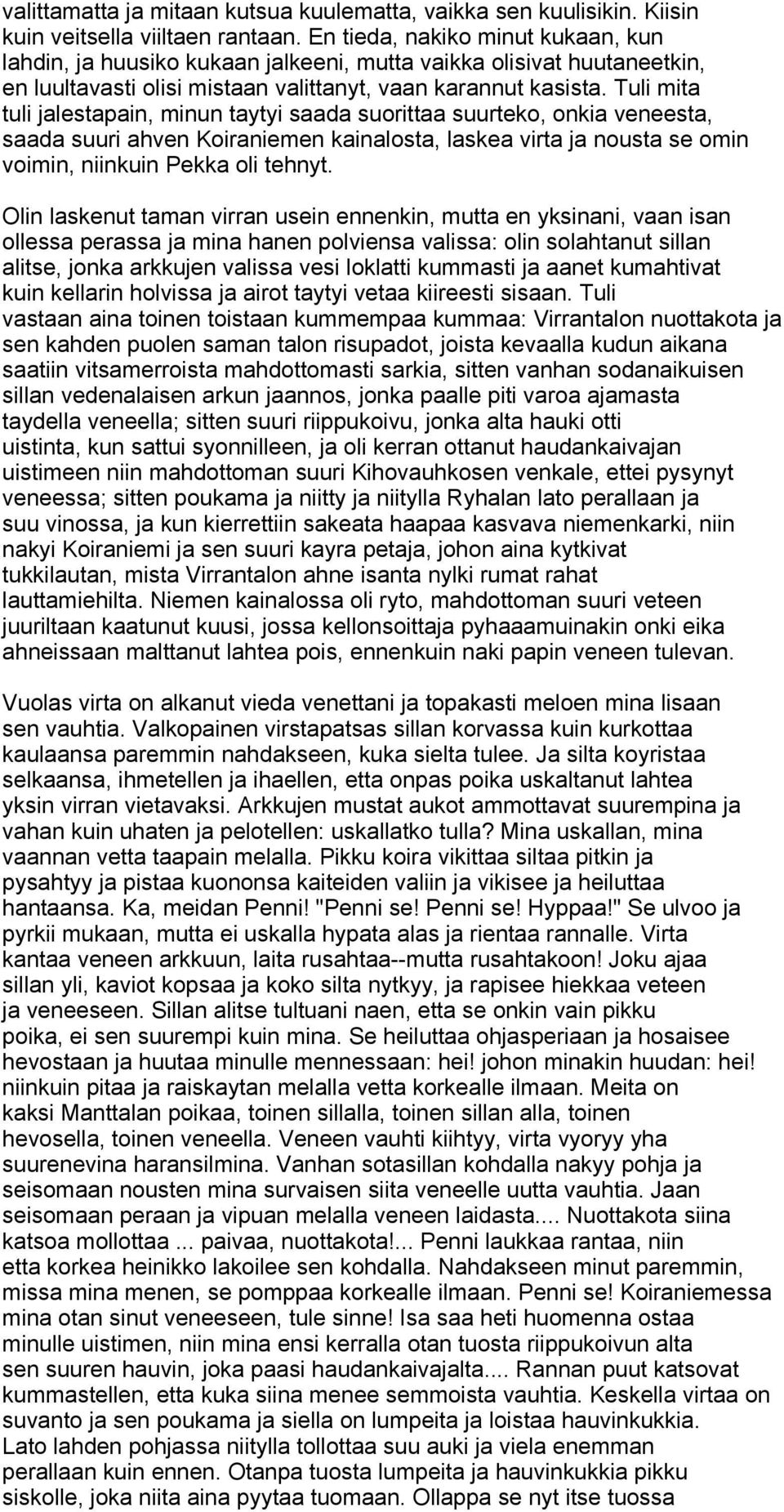 Tuli mita tuli jalestapain, minun taytyi saada suorittaa suurteko, onkia veneesta, saada suuri ahven Koiraniemen kainalosta, laskea virta ja nousta se omin voimin, niinkuin Pekka oli tehnyt.