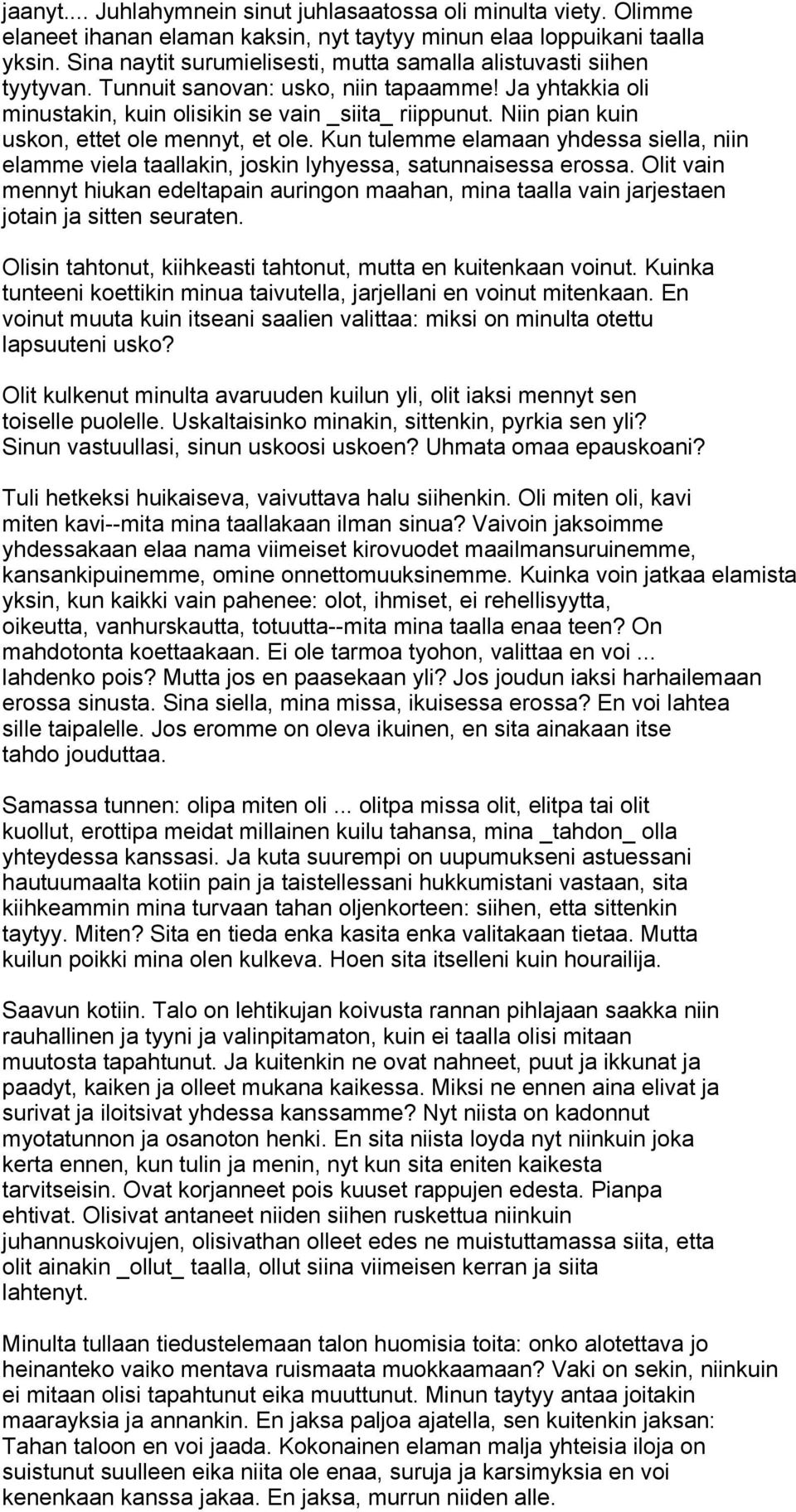 Niin pian kuin uskon, ettet ole mennyt, et ole. Kun tulemme elamaan yhdessa siella, niin elamme viela taallakin, joskin lyhyessa, satunnaisessa erossa.