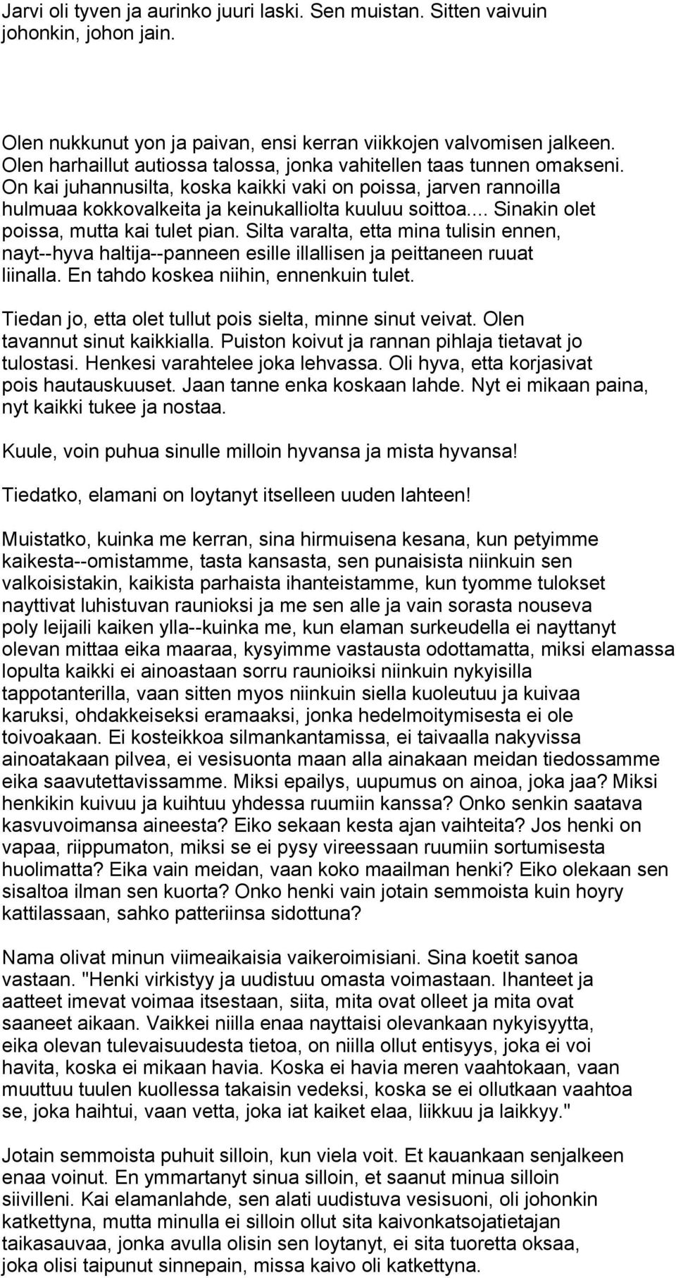 .. Sinakin olet poissa, mutta kai tulet pian. Silta varalta, etta mina tulisin ennen, nayt--hyva haltija--panneen esille illallisen ja peittaneen ruuat liinalla.