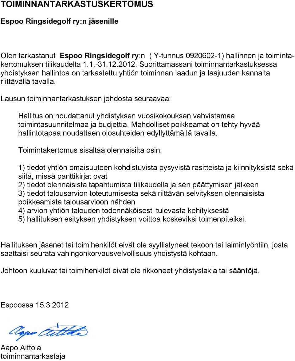 Lausun toiminnantarkastuksen johdosta seuraavaa: Hallitus on noudattanut yhdistyksen vuosikokouksen vahvistamaa toimintasuunnitelmaa ja budjettia.