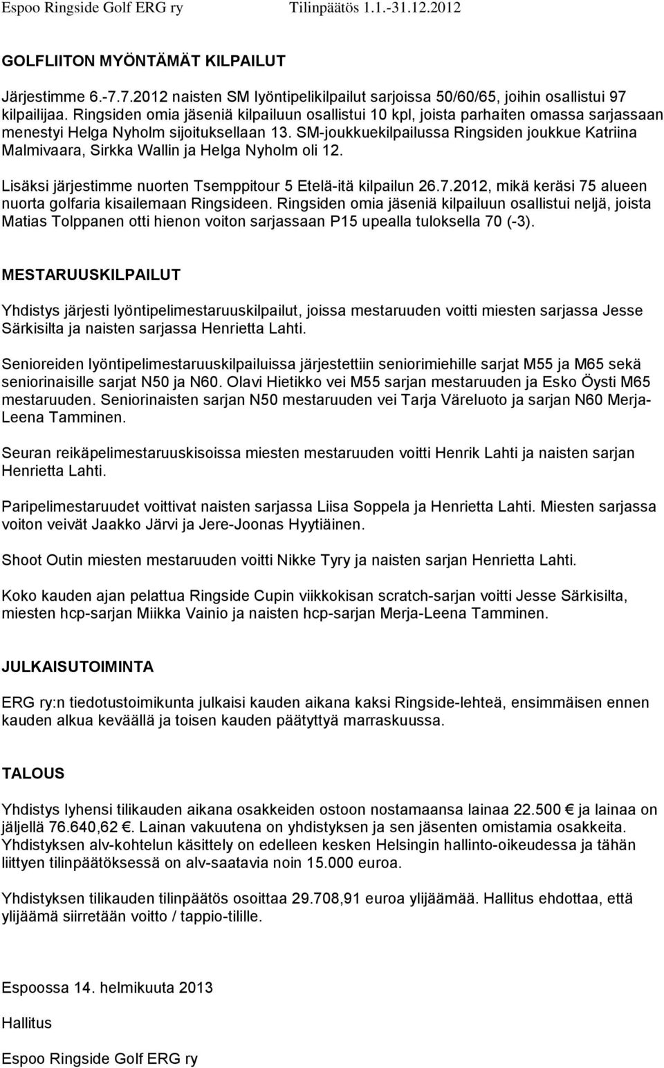 SM-joukkuekilpailussa Ringsiden joukkue Katriina Malmivaara, Sirkka Wallin ja Helga Nyholm oli 12. Lisäksi järjestimme nuorten Tsemppitour 5 Etelä-itä kilpailun 26.7.