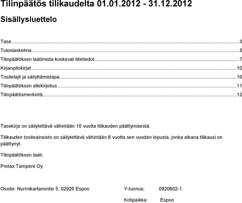 .. 10 Tilinpäätöksen allekirjoitus... 11 Tilinpäätösmerkintä... 12 Tasekirja on säilytettävä vähintään 10 vuotta tilikauden päättymisestä.