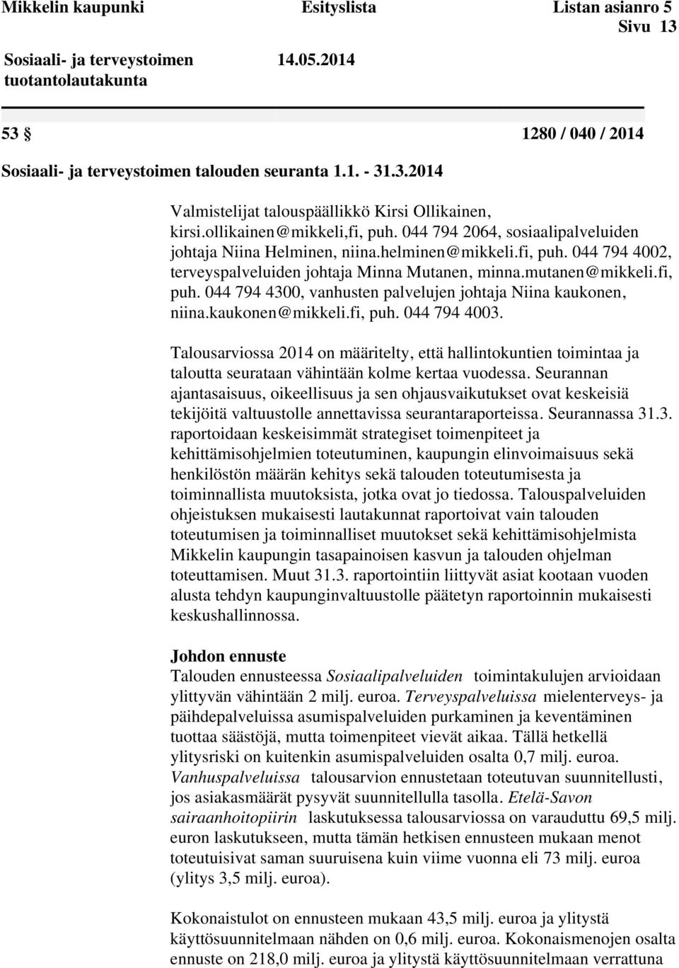 fi, puh. 044 794 4300, vanhusten palvelujen johtaja Niina kaukonen, niina.kaukonen@mikkeli.fi, puh. 044 794 4003.