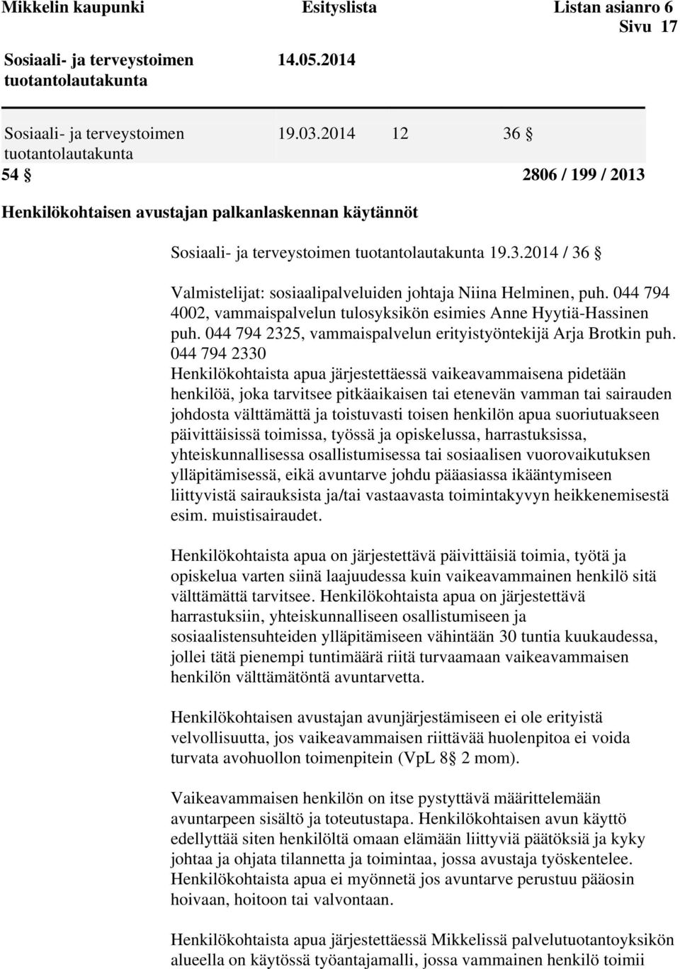 044 794 4002, vammaispalvelun tulosyksikön esimies Anne Hyytiä-Hassinen puh. 044 794 2325, vammaispalvelun erityistyöntekijä Arja Brotkin puh.