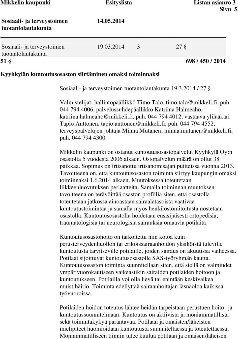 talo@mikkeli.fi, puh. 044 794 4006, palvelussuhdepäällikkö Katriina Halmeaho, katriina.halmeaho@mikkeli.fi, puh. 044 794 4012, vastaava ylilääkäri Tapio Anttonen, tapio.anttonen@mikkeli.fi, puh. 044 794 4552, terveyspalvelujen johtaja Minna Mutanen, minna.