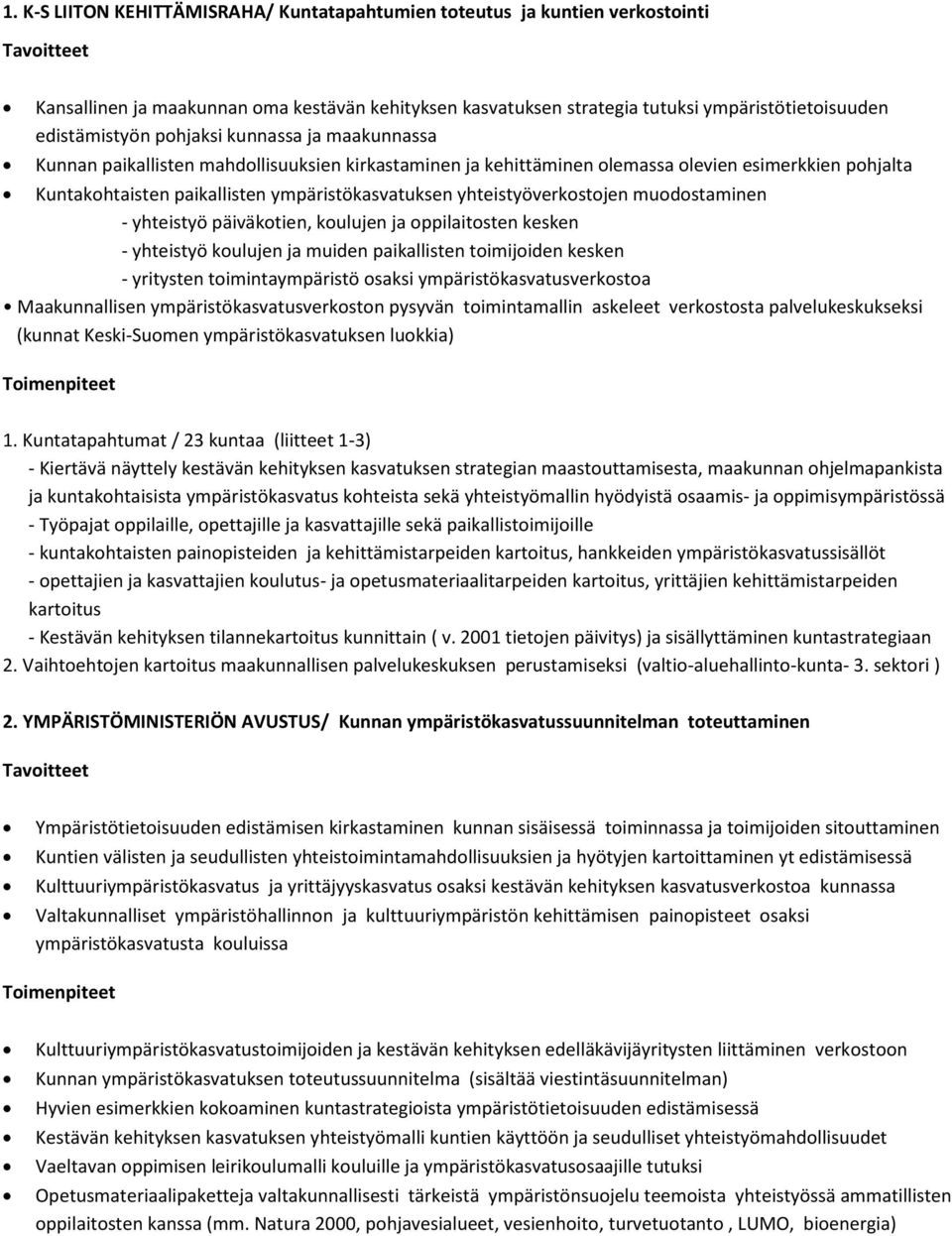 ympäristökasvatuksen yhteistyöverkostojen muodostaminen - yhteistyö päiväkotien, koulujen ja oppilaitosten kesken - yhteistyö koulujen ja muiden paikallisten toimijoiden kesken - yritysten