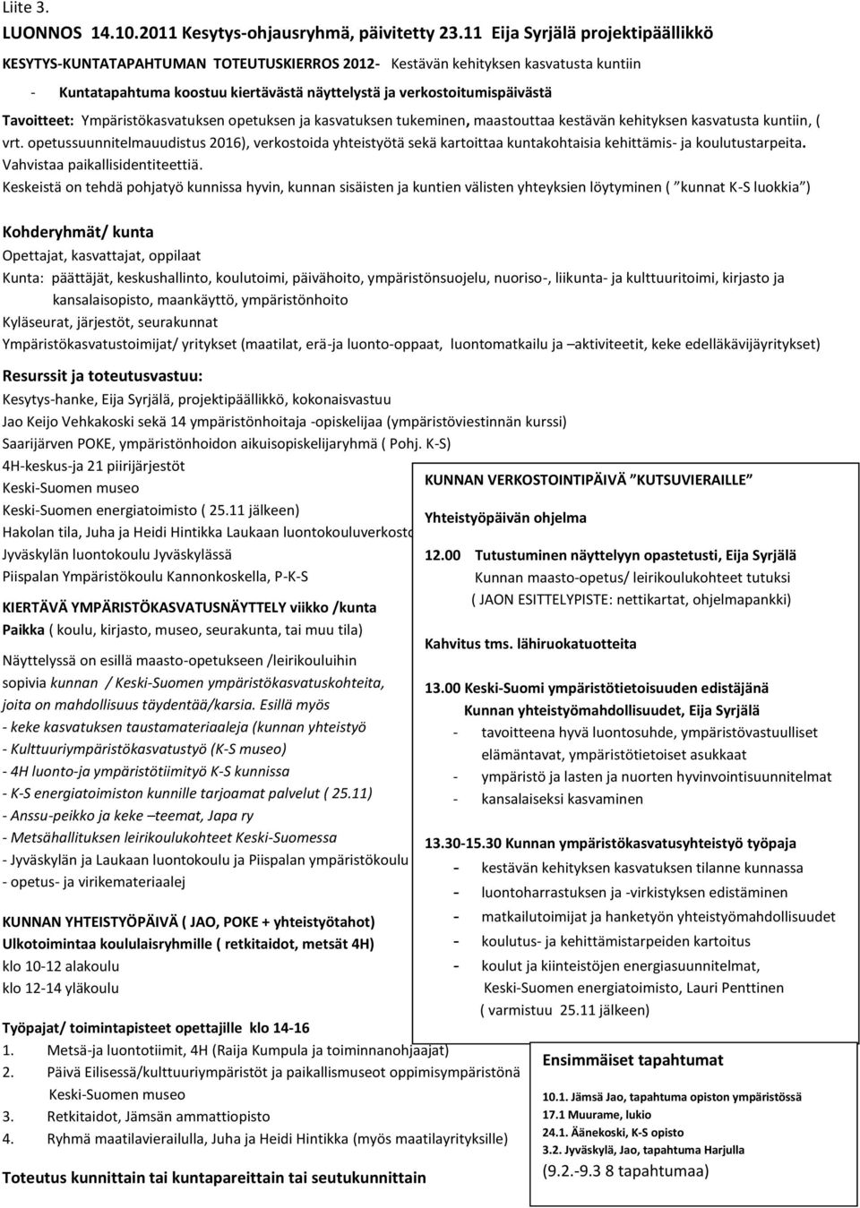 Tavoitteet: Ympäristökasvatuksen opetuksen ja kasvatuksen tukeminen, maastouttaa kestävän kehityksen kasvatusta kuntiin, ( vrt.