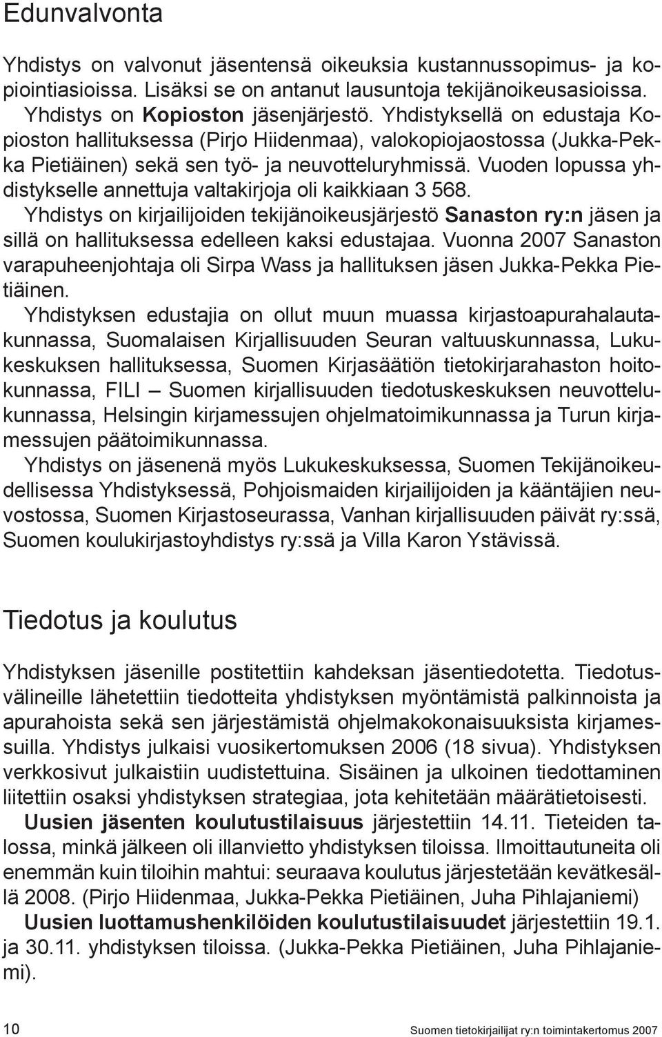 Vuoden lopussa yhdistykselle annettuja valtakirjoja oli kaikkiaan 3 568. Yhdistys on kirjailijoiden tekijänoikeusjärjestö Sanaston ry:n jäsen ja sillä on hallituksessa edelleen kaksi edustajaa.