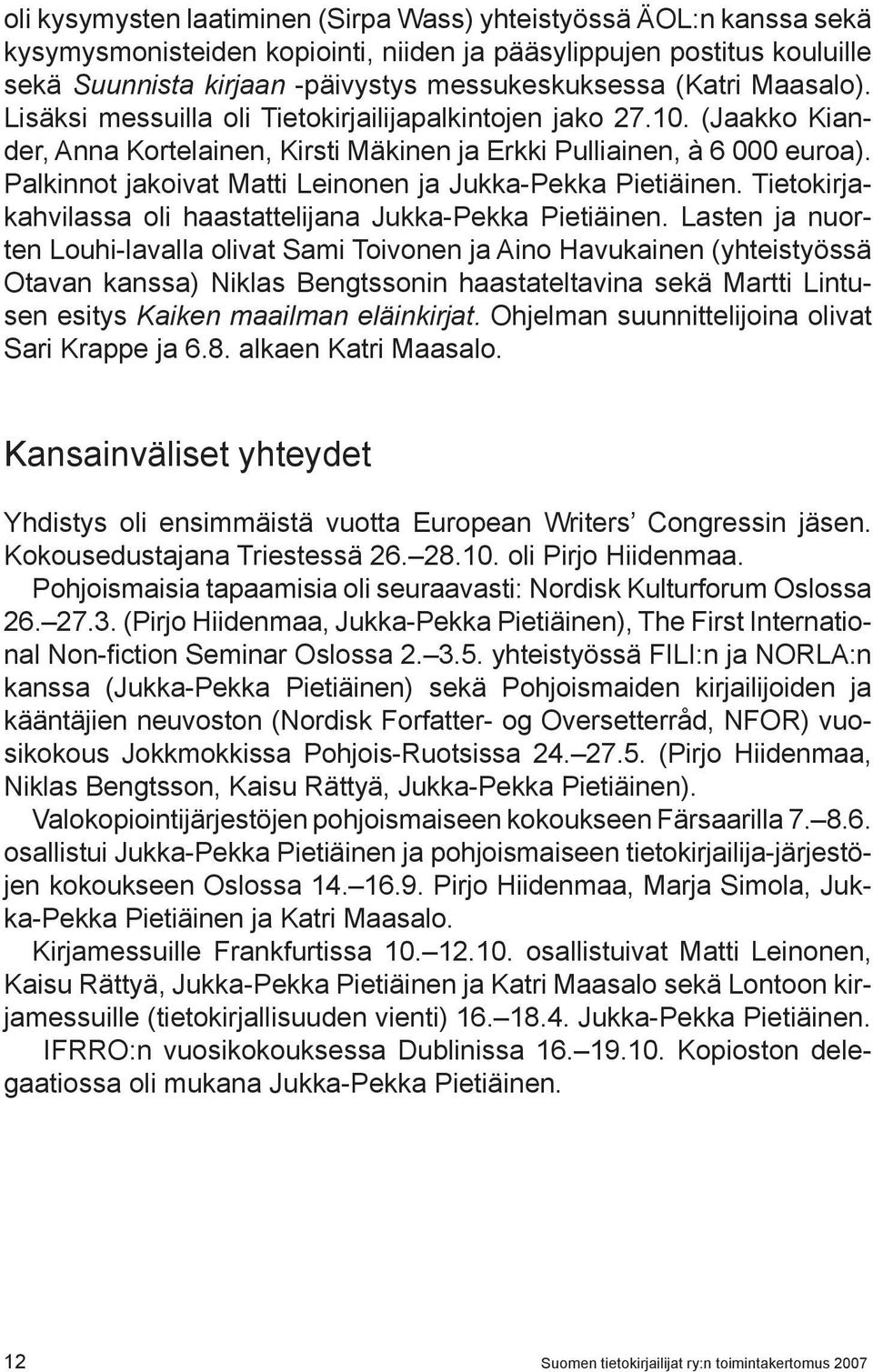 Palkinnot jakoivat Matti Leinonen ja Jukka-Pekka Pietiäinen. Tietokirjakahvilassa oli haastattelijana Jukka-Pekka Pietiäinen.