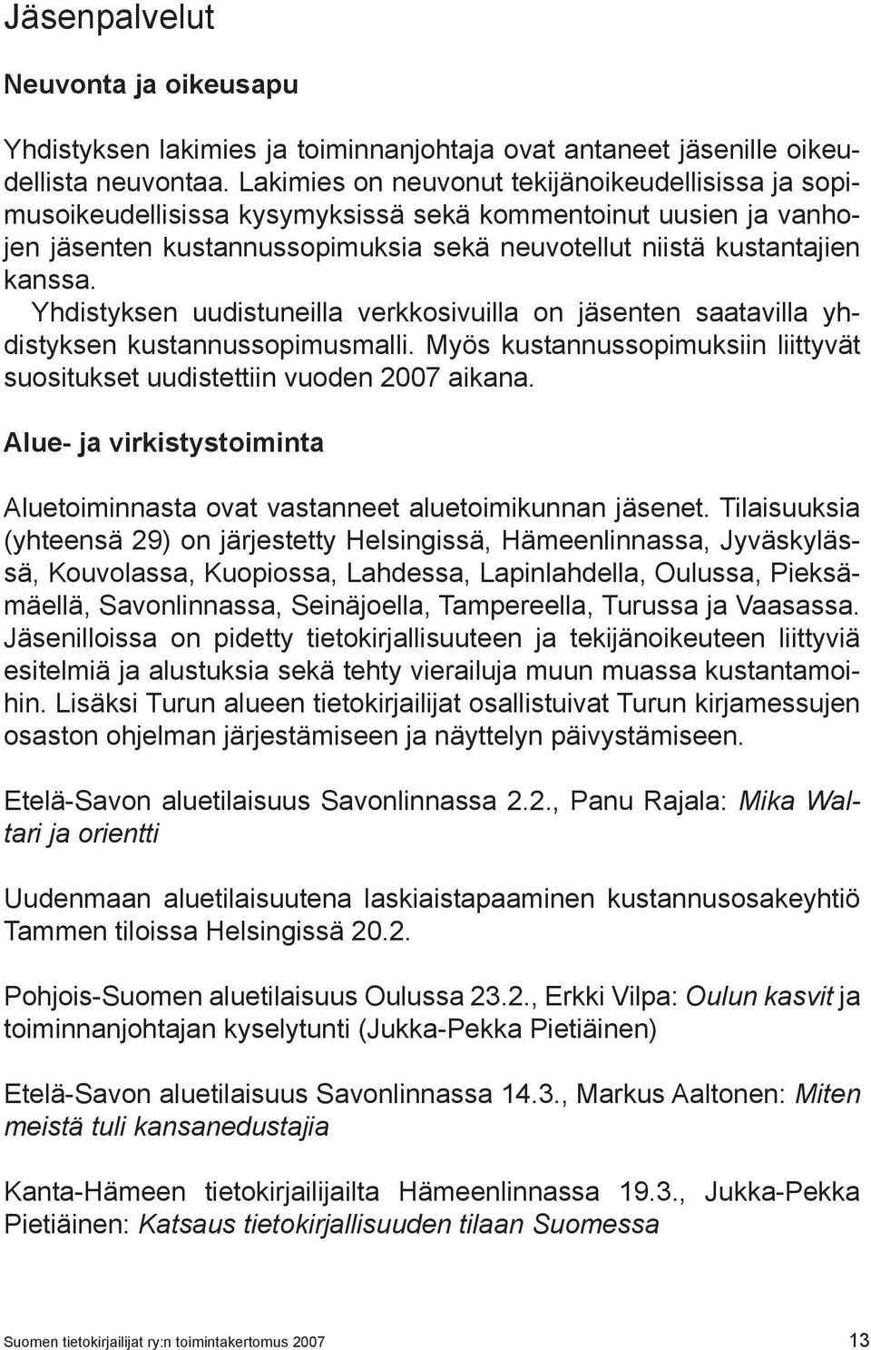 Yhdistyksen uudistuneilla verkkosivuilla on jäsenten saatavilla yhdistyksen kustannussopimusmalli. Myös kustannussopimuksiin liittyvät suositukset uudistettiin vuoden 2007 aikana.