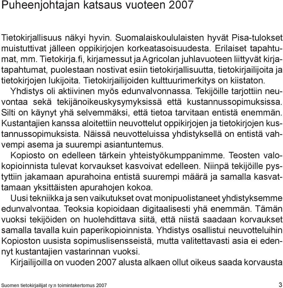 Tietokirjailijoiden kulttuurimerkitys on kiistaton. Yhdistys oli aktiivinen myös edunvalvonnassa. Tekijöille tarjottiin neuvontaa sekä tekijänoikeuskysymyksissä että kustannussopimuksissa.