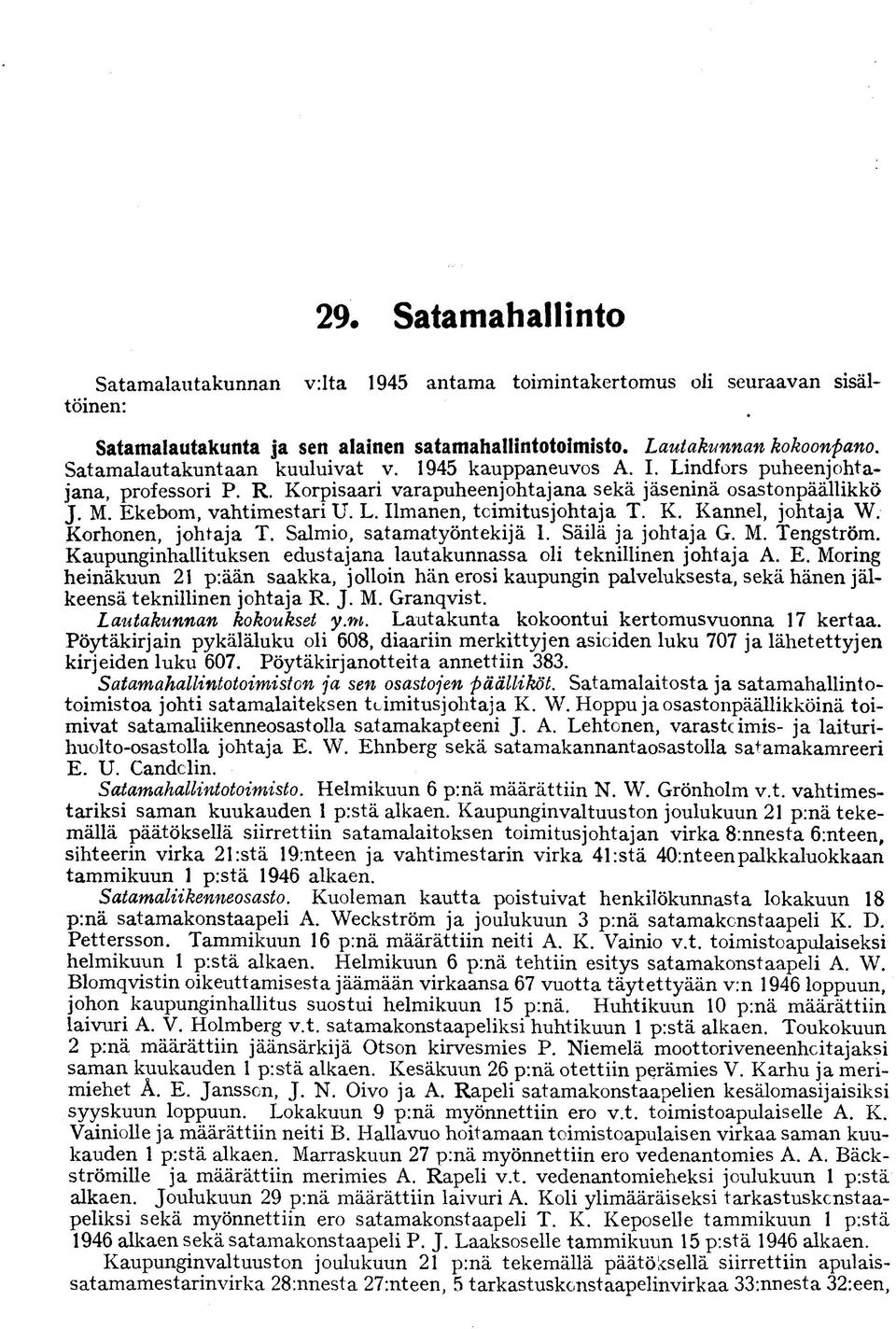 K. Kannel, johtaja W. Korhonen, johtaja T. Salmio, satamatyöntekijä 1. Säilä ja johtaja G. M. Tengström. Kaupunginhallituksen edustajana lautakunnassa oli teknillinen johtaja A. E.