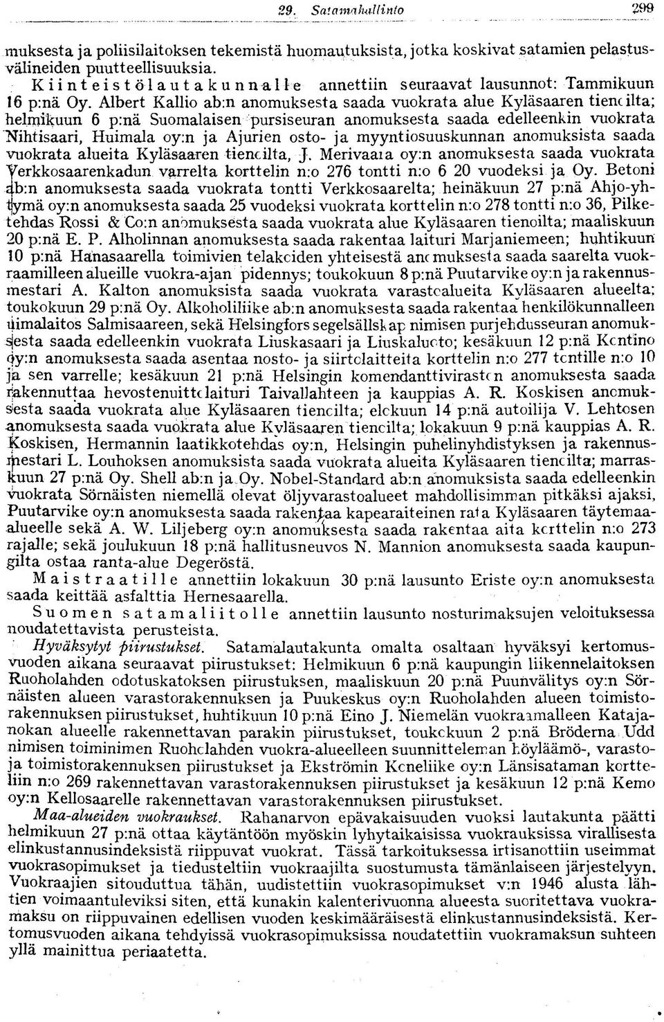 Albert Kallio ab:n anomuksesta saada vuokrata alue Kyläsaaren tiencilta; helmikuun 6 p:nä Suomalaisen pursiseuran anomuksesta saada edelleenkin vuokrata Nihtisaari, Huimala oy:n ja Ajurien osto- ja