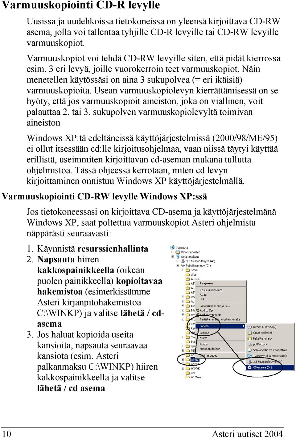 Näin menetellen käytössäsi on aina 3 sukupolvea (= eri ikäisiä) varmuuskopioita.