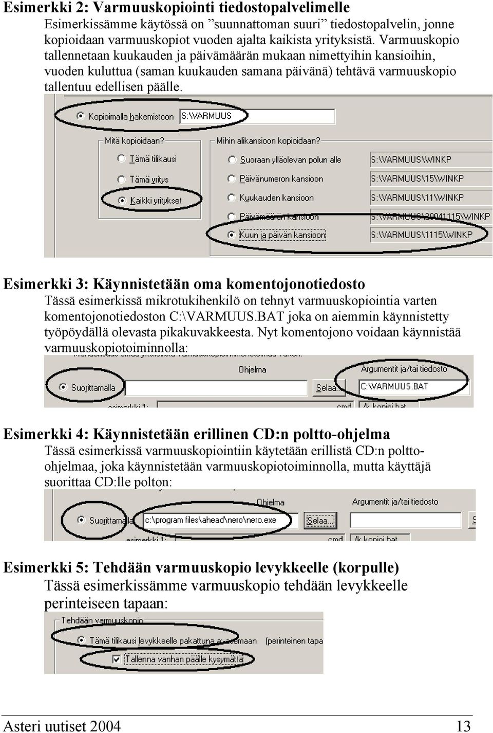 Esimerkki 3: Käynnistetään oma komentojonotiedosto Tässä esimerkissä mikrotukihenkilö on tehnyt varmuuskopiointia varten komentojonotiedoston C:\VARMUUS.