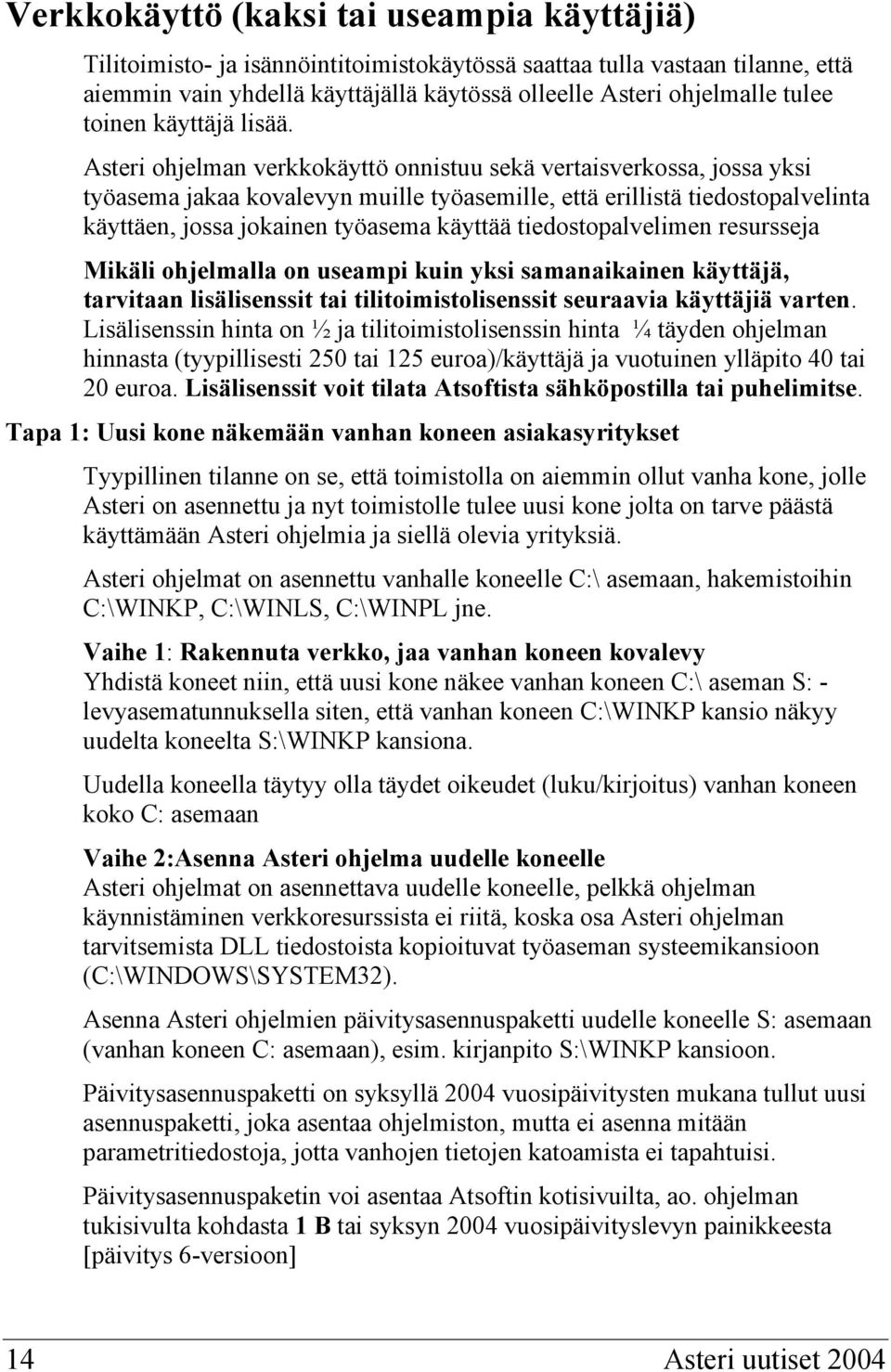 Asteri ohjelman verkkokäyttö onnistuu sekä vertaisverkossa, jossa yksi työasema jakaa kovalevyn muille työasemille, että erillistä tiedostopalvelinta käyttäen, jossa jokainen työasema käyttää