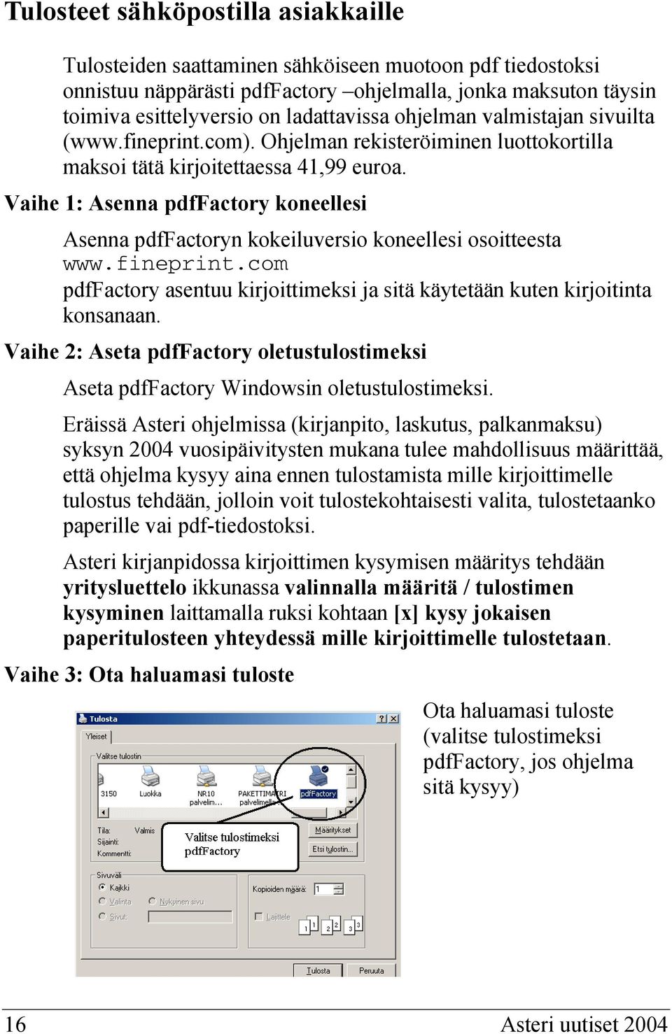 Vaihe 1: Asenna pdffactory koneellesi Asenna pdffactoryn kokeiluversio koneellesi osoitteesta www.fineprint.com pdffactory asentuu kirjoittimeksi ja sitä käytetään kuten kirjoitinta konsanaan.