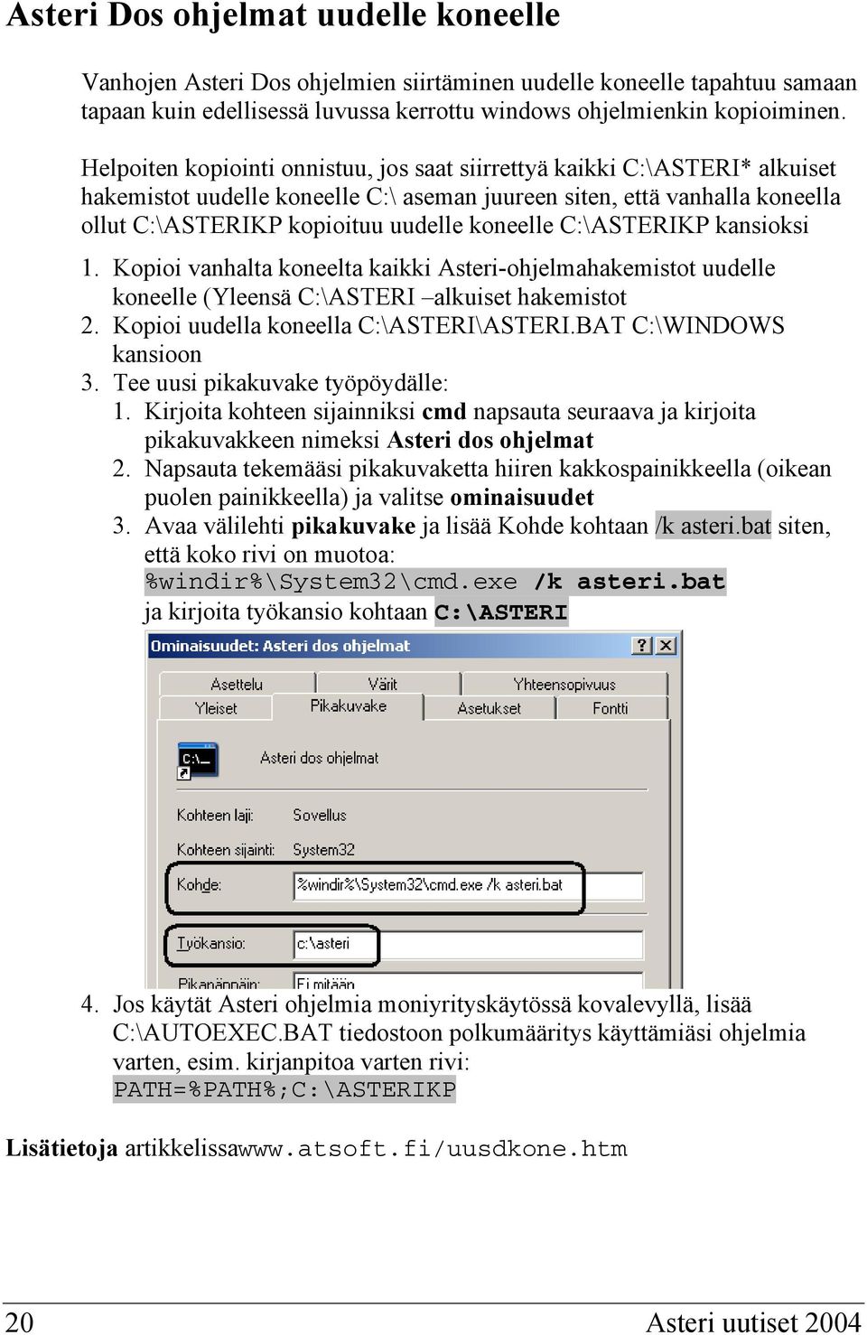 C:\ASTERIKP kansioksi 1. Kopioi vanhalta koneelta kaikki Asteri-ohjelmahakemistot uudelle koneelle (Yleensä C:\ASTERI alkuiset hakemistot 2. Kopioi uudella koneella C:\ASTERI\ASTERI.