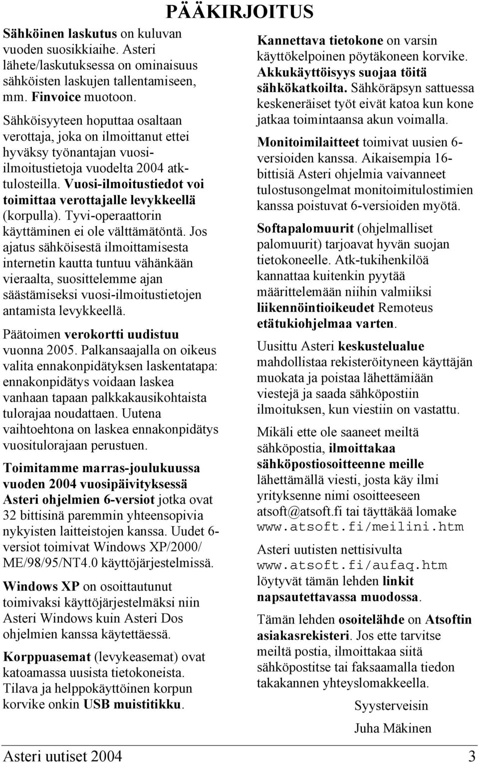 Vuosi-ilmoitustiedot voi toimittaa verottajalle levykkeellä (korpulla). Tyvi-operaattorin käyttäminen ei ole välttämätöntä.