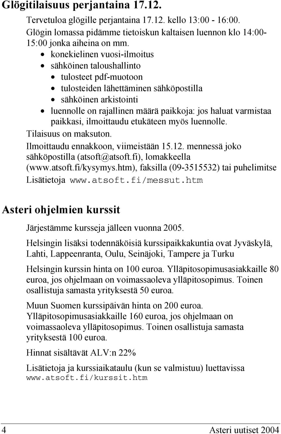 paikkasi, ilmoittaudu etukäteen myös luennolle. Tilaisuus on maksuton. Ilmoittaudu ennakkoon, viimeistään 15.12. mennessä joko sähköpostilla (atsoft@atsoft.fi), lomakkeella (www.atsoft.fi/kysymys.