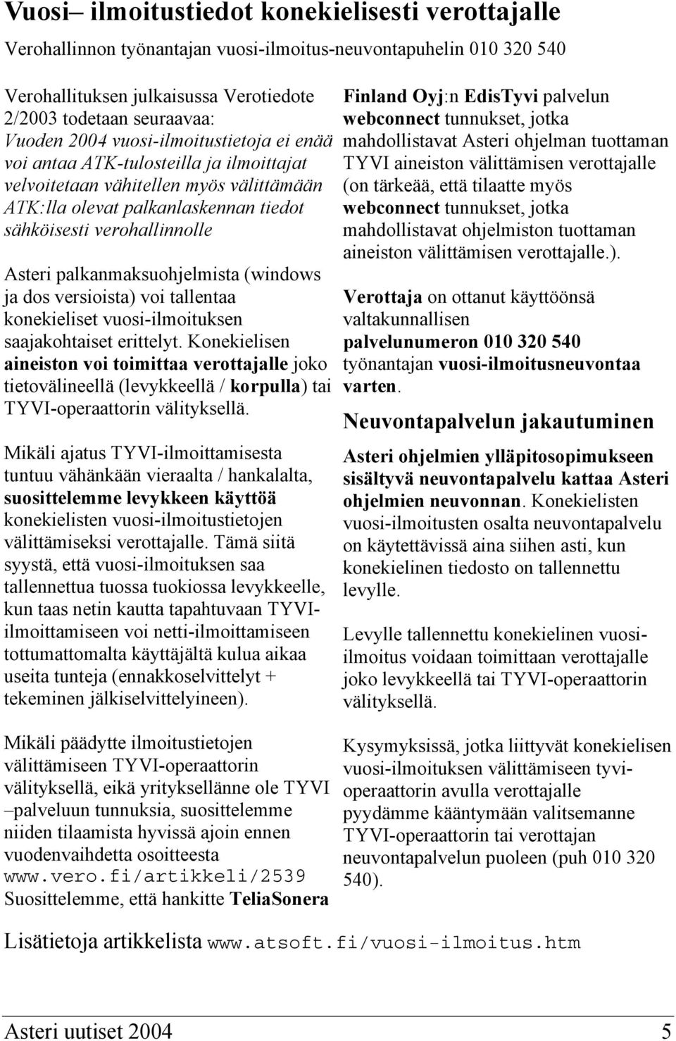 palkanmaksuohjelmista (windows ja dos versioista) voi tallentaa konekieliset vuosi-ilmoituksen saajakohtaiset erittelyt.