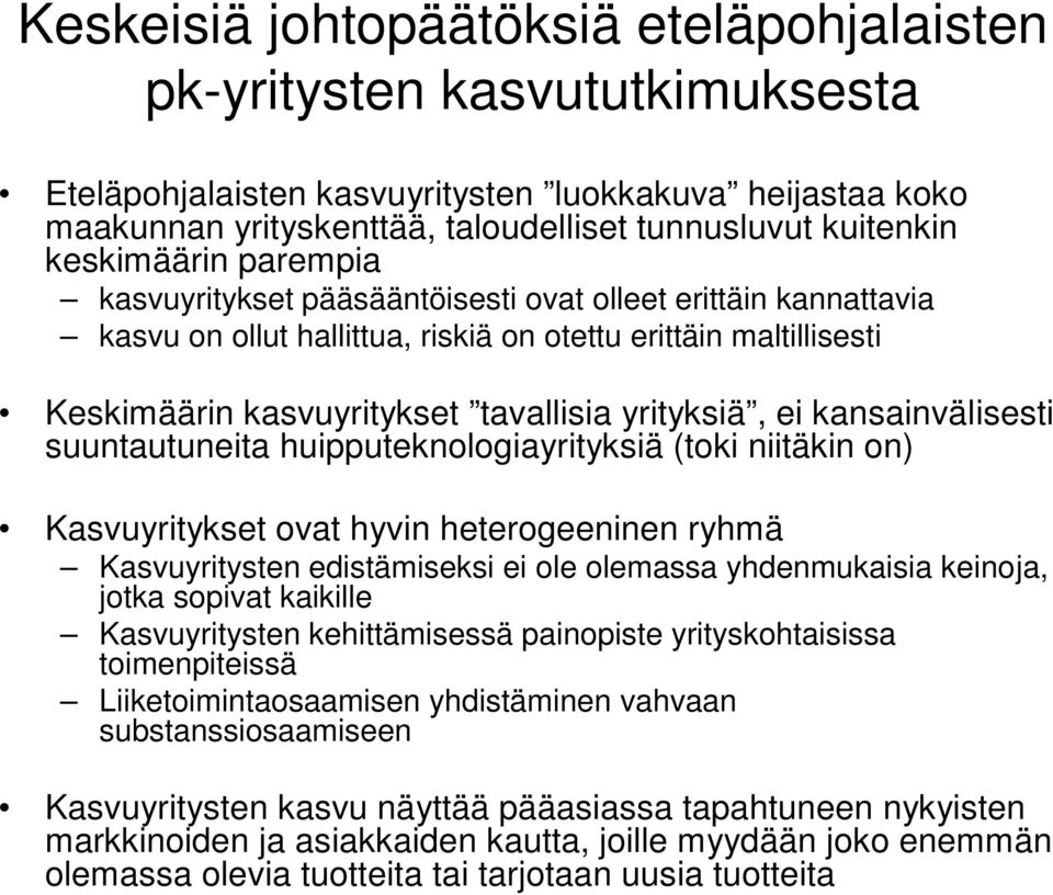 ei kansainvälisesti suuntautuneita huipputeknologiayrityksiä (toki niitäkin on) Kasvuyritykset ovat hyvin heterogeeninen ryhmä Kasvuyritysten edistämiseksi ei ole olemassa yhdenmukaisia keinoja,