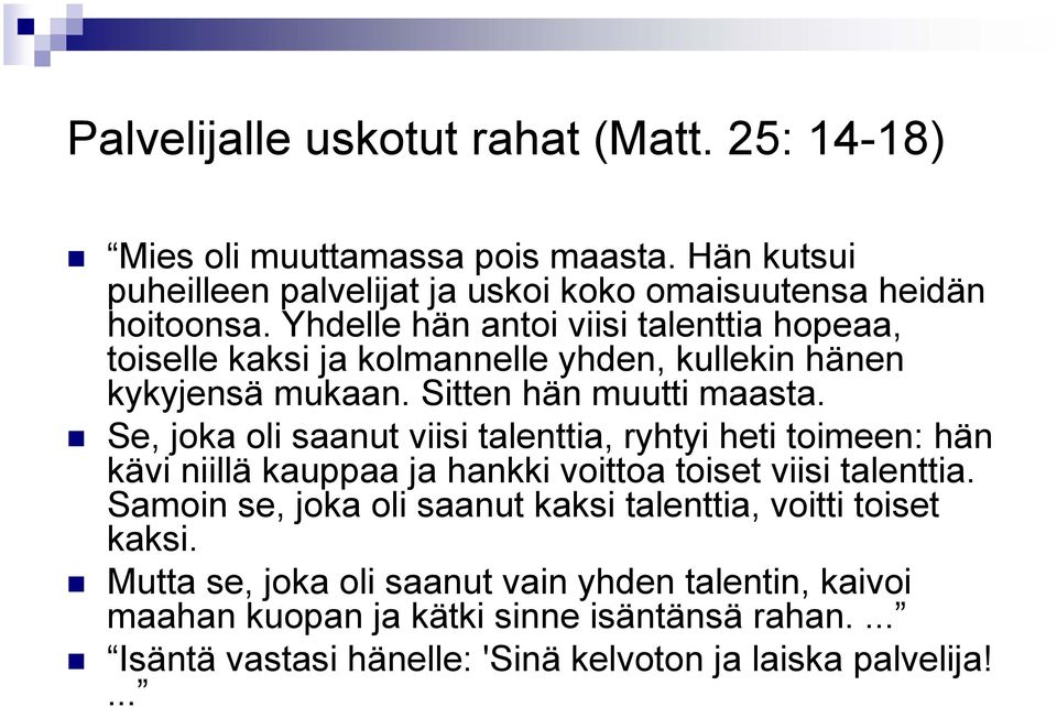 Se, joka oli saanut viisi talenttia, ryhtyi heti toimeen: hän kävi niillä kauppaa ja hankki voittoa toiset viisi talenttia.