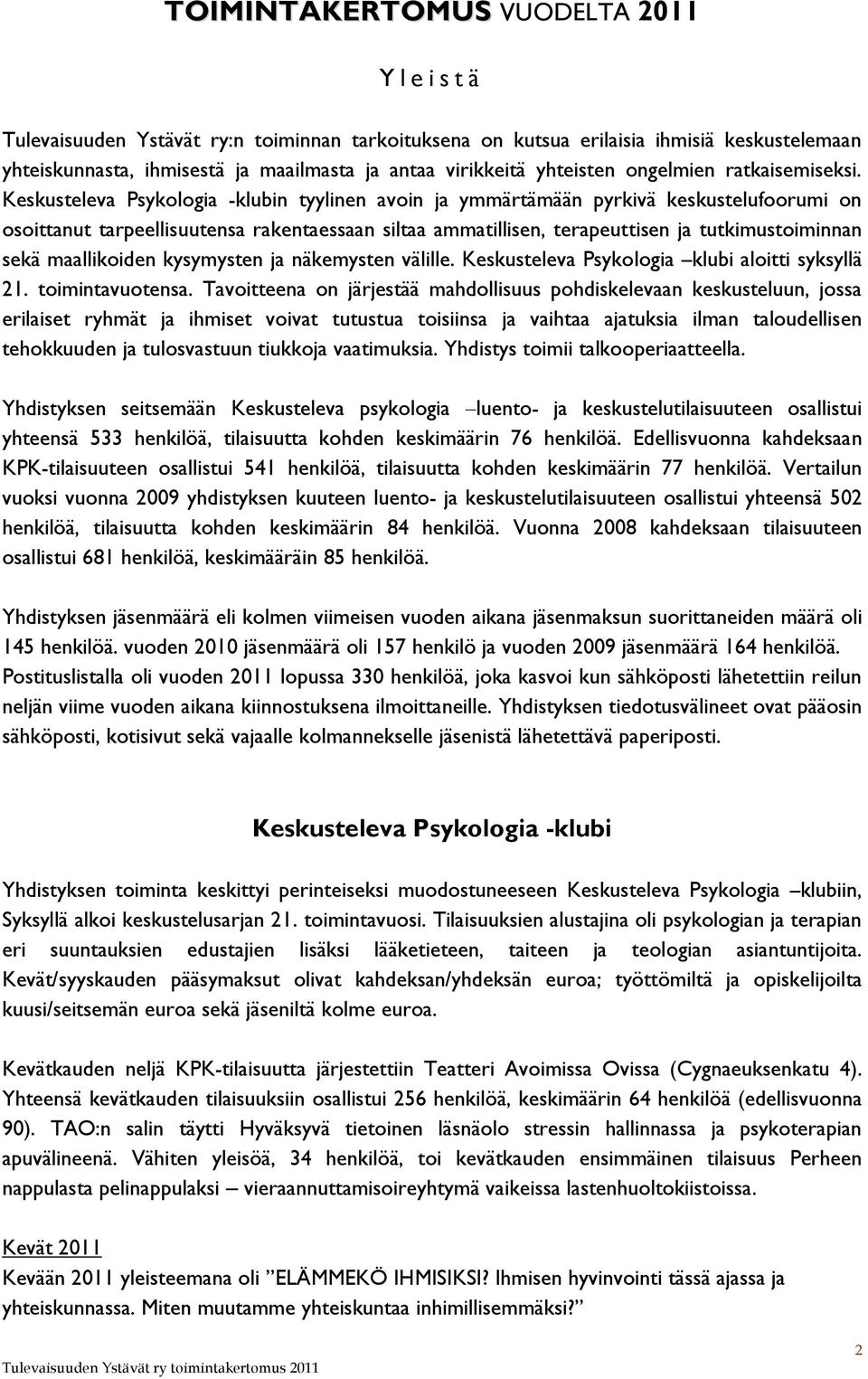 Keskusteleva Psykologia -klubin tyylinen avoin ja ymmärtämään pyrkivä keskustelufoorumi on osoittanut tarpeellisuutensa rakentaessaan siltaa ammatillisen, terapeuttisen ja tutkimustoiminnan sekä