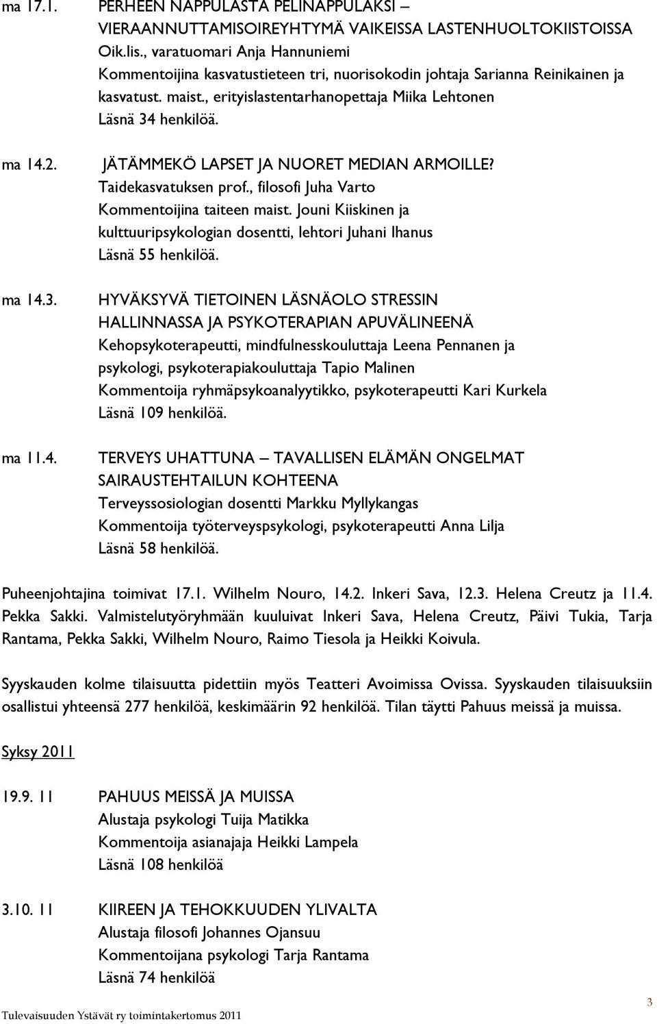 ma 14.3. ma 11.4. JÄTÄMMEKÖ LAPSET JA NUORET MEDIAN ARMOILLE? Taidekasvatuksen prof., filosofi Juha Varto Kommentoijina taiteen maist.