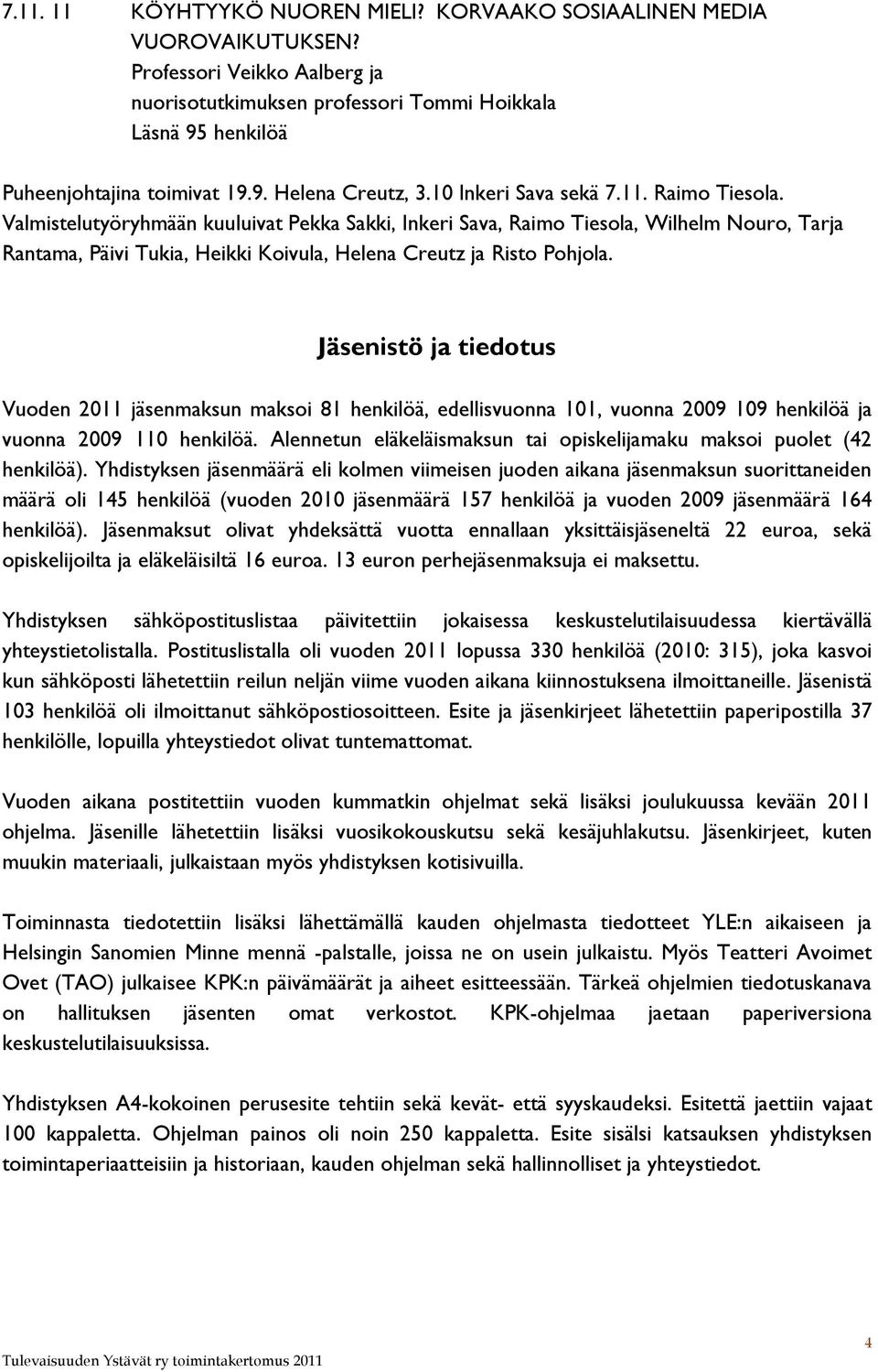 Valmistelutyöryhmään kuuluivat Pekka Sakki, Inkeri Sava, Raimo Tiesola, Wilhelm Nouro, Tarja Rantama, Päivi Tukia, Heikki Koivula, Helena Creutz ja Risto Pohjola.