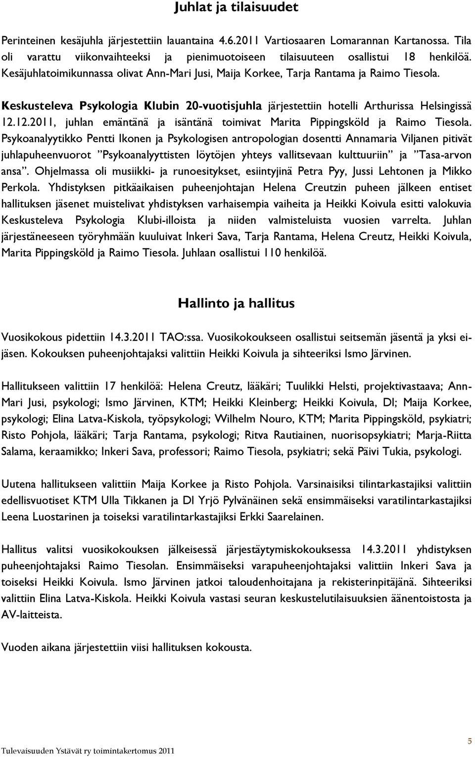 Keskusteleva Psykologia Klubin 20-vuotisjuhla järjestettiin hotelli Arthurissa Helsingissä 12.12.2011, juhlan emäntänä ja isäntänä toimivat Marita Pippingsköld ja Raimo Tiesola.