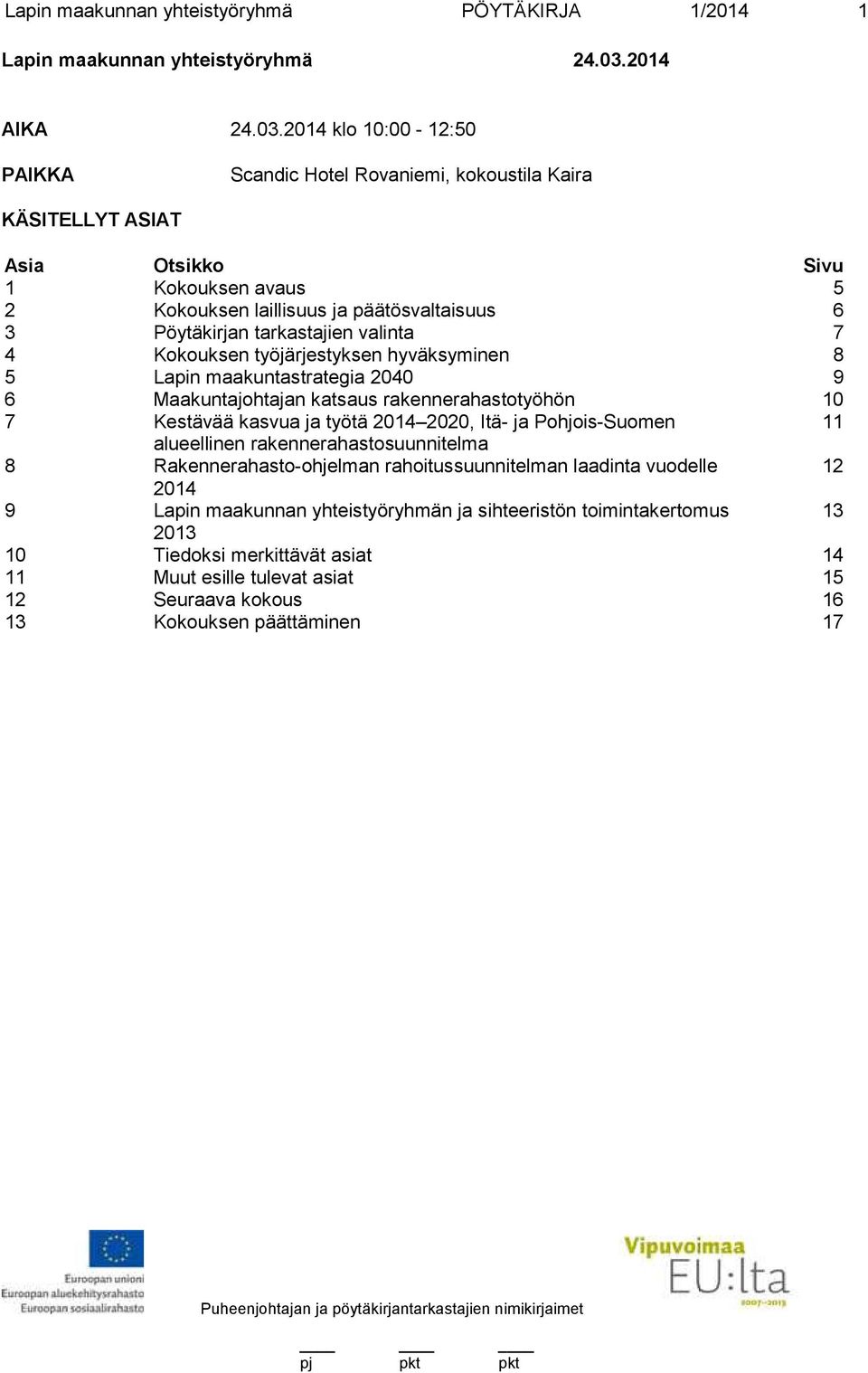 2014 klo 10:00-12:50 PAIKKA Scandic Hotel Rovaniemi, kokoustila Kaira KÄSITELLYT ASIAT Asia Otsikko Sivu 1 Kokouksen avaus 5 2 Kokouksen laillisuus ja päätösvaltaisuus 6 3 Pöytäkirjan tarkastajien