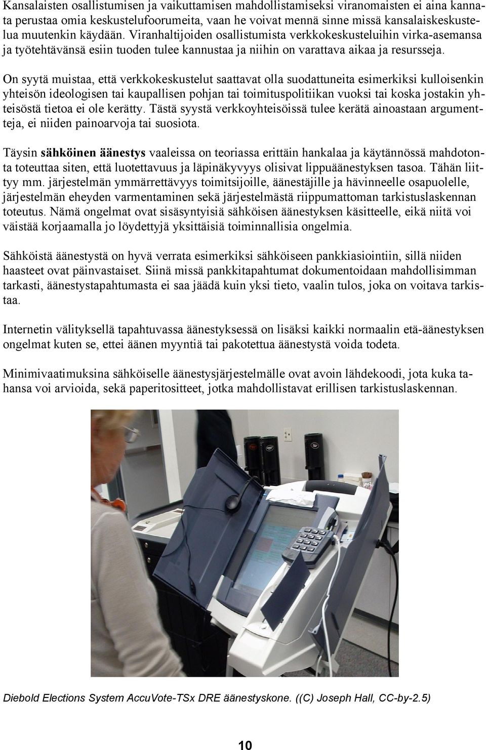 On syytä muistaa, että verkkokeskustelut saattavat olla suodattuneita esimerkiksi kulloisenkin yhteisön ideologisen tai kaupallisen pohjan tai toimituspolitiikan vuoksi tai koska jostakin yhteisöstä