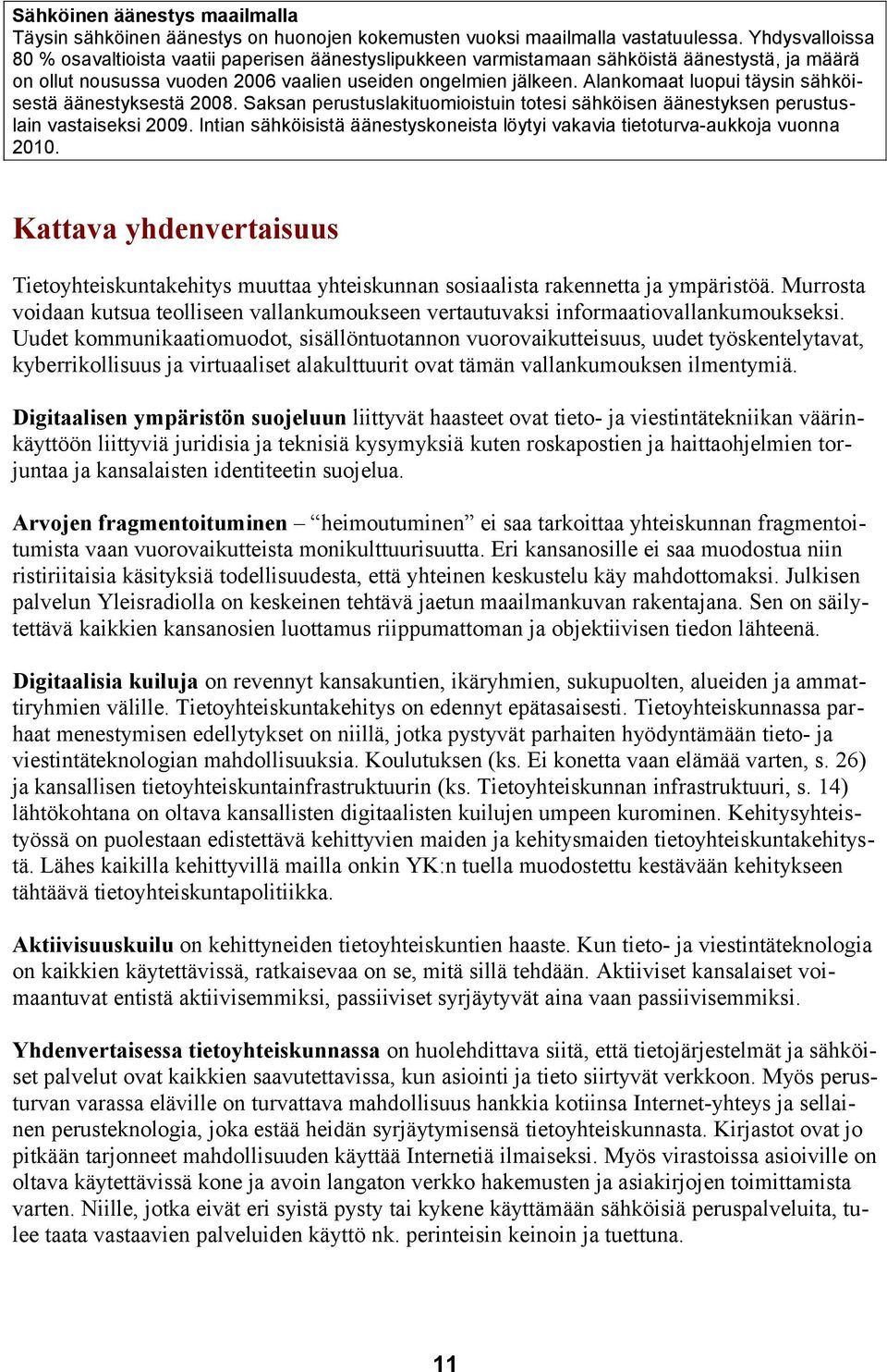 Alankomaat luopui täysin sähköisestä äänestyksestä 2008. Saksan perustuslakituomioistuin totesi sähköisen äänestyksen perustuslain vastaiseksi 2009.