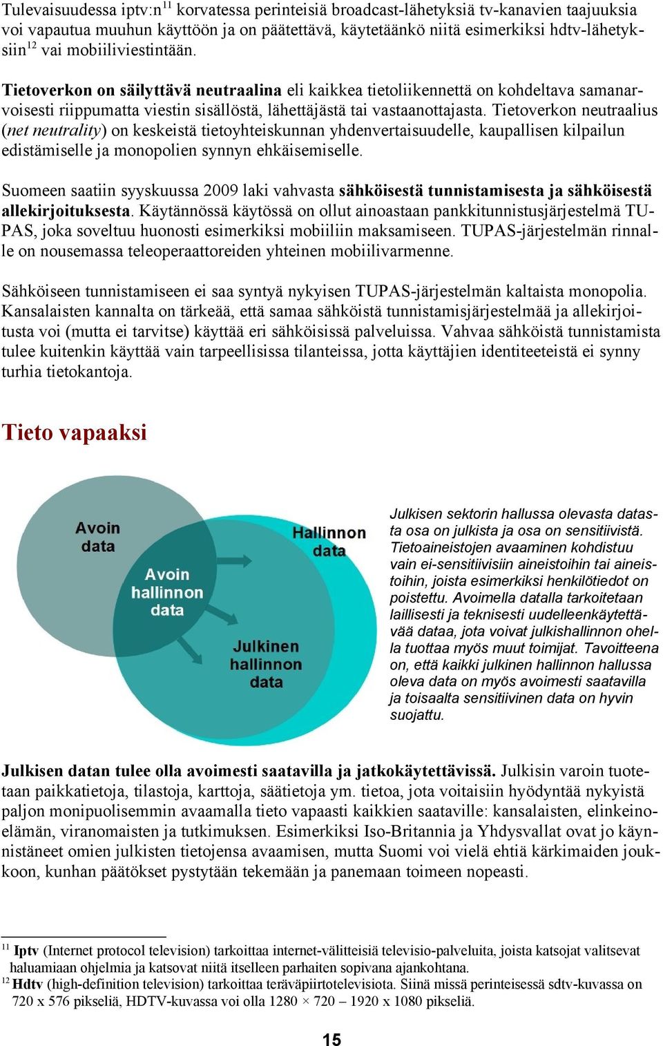 Tietoverkon neutraalius (net neutrality) on keskeistä tietoyhteiskunnan yhdenvertaisuudelle, kaupallisen kilpailun edistämiselle ja monopolien synnyn ehkäisemiselle.